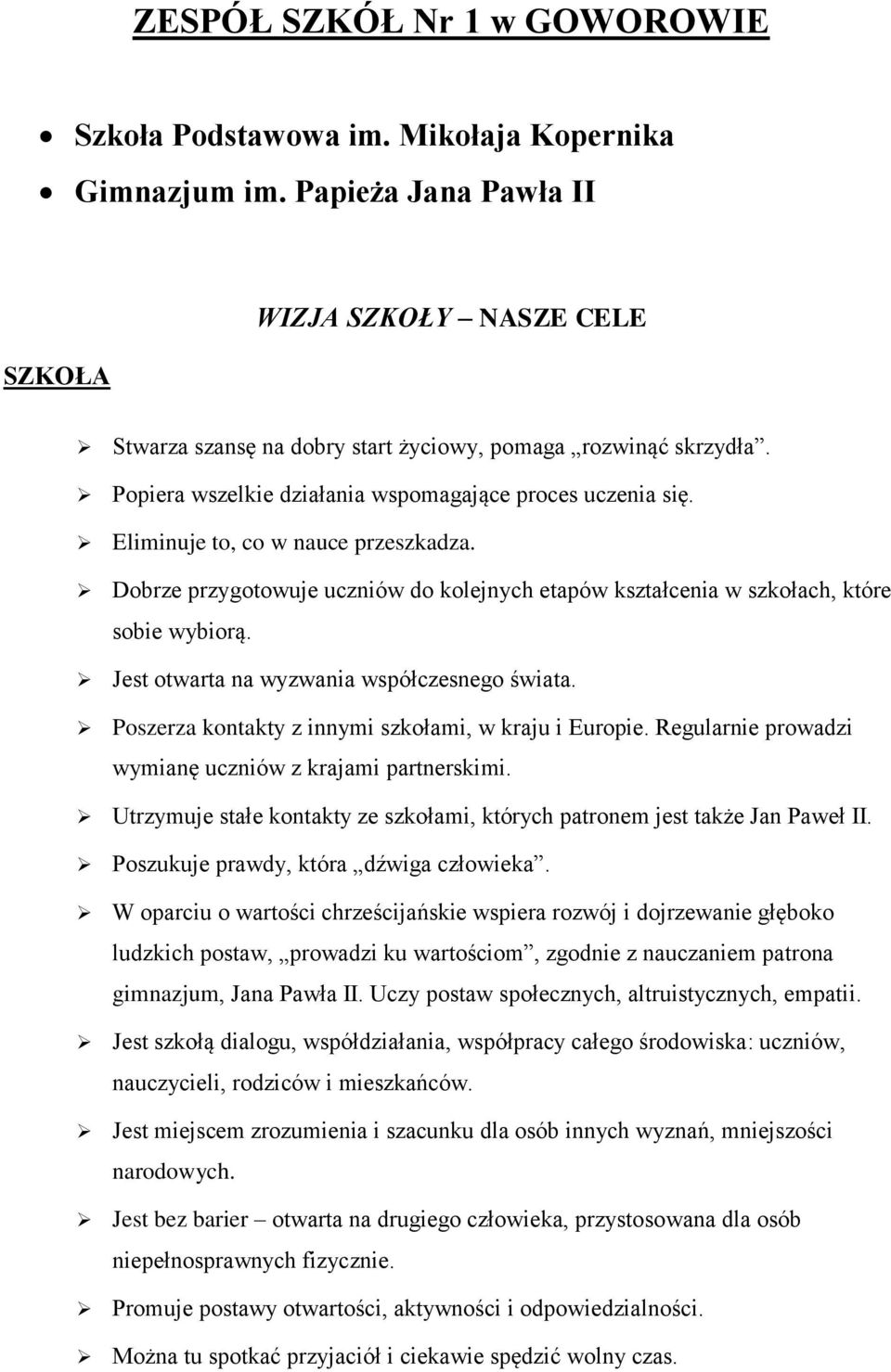 Eliminuje to, co w nauce przeszkadza. Dobrze przygotowuje uczniów do kolejnych etapów kształcenia w szkołach, które sobie wybiorą. Jest otwarta na wyzwania współczesnego świata.