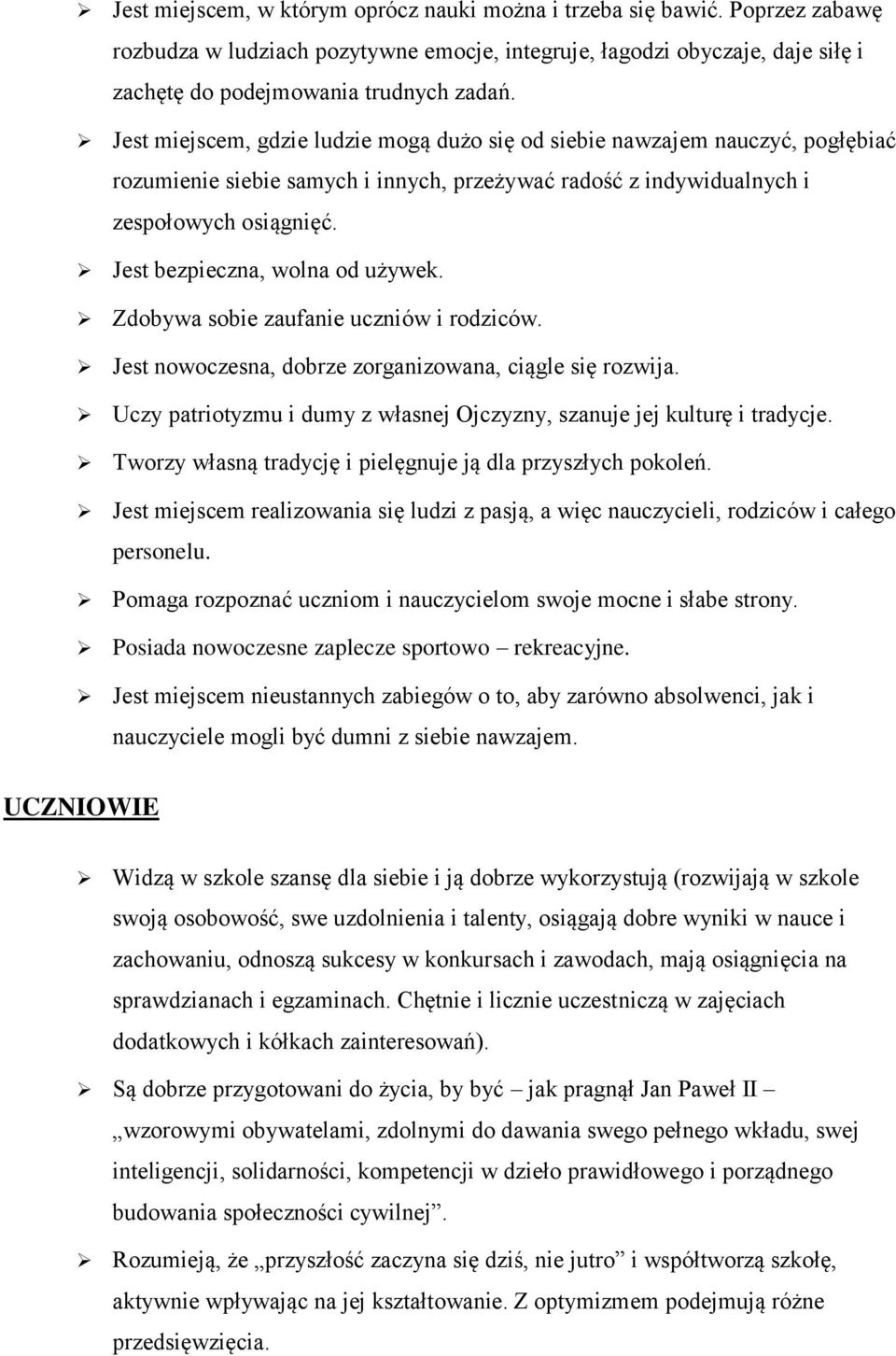 Jest bezpieczna, wolna od używek. Zdobywa sobie zaufanie uczniów i rodziców. Jest nowoczesna, dobrze zorganizowana, ciągle się rozwija.