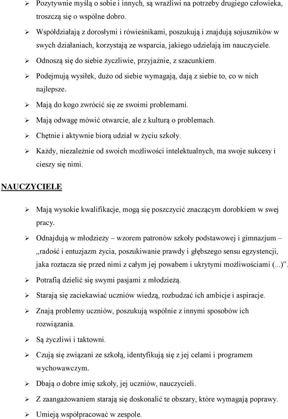 Odnoszą się do siebie życzliwie, przyjaźnie, z szacunkiem. Podejmują wysiłek, dużo od siebie wymagają, dają z siebie to, co w nich najlepsze. Mają do kogo zwrócić się ze swoimi problemami.