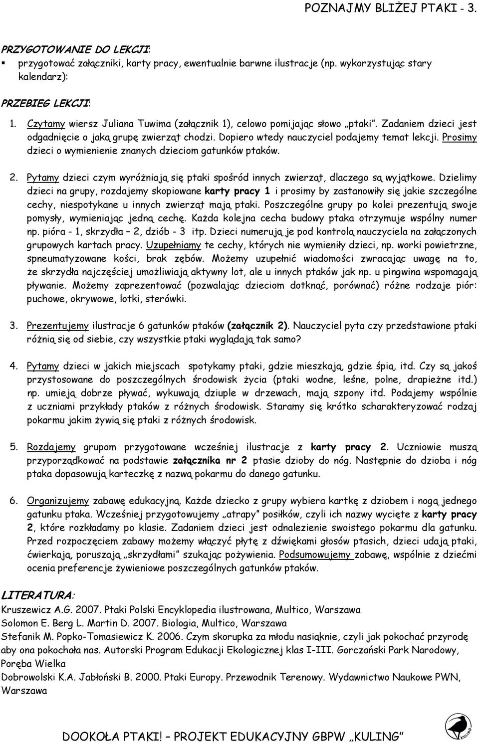 Prosimy dzieci o wymienienie znanych dzieciom gatunków ptaków. 2. Pytamy dzieci czym wyróŝniają się ptaki spośród innych zwierząt, dlaczego są wyjątkowe.