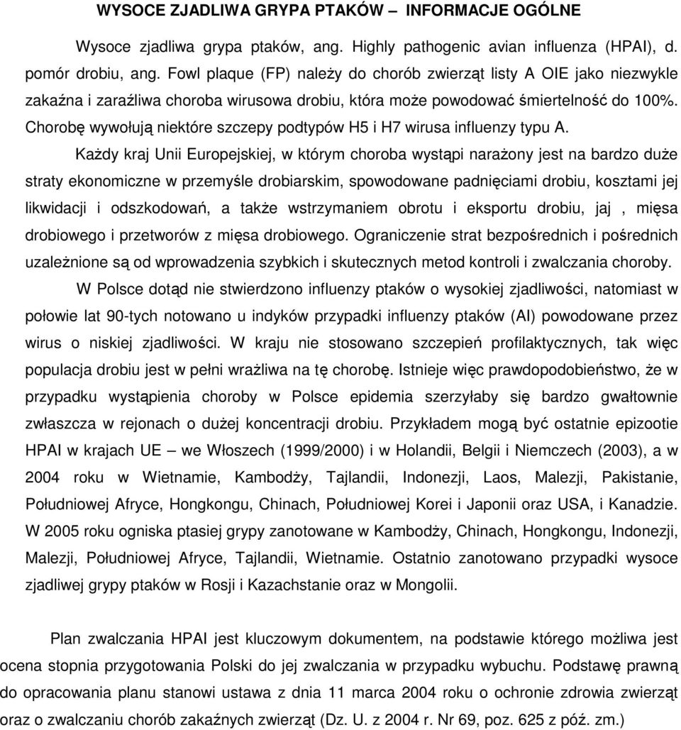 Chorobę wywołują niektóre szczepy podtypów H5 i H7 wirusa influenzy typu A.