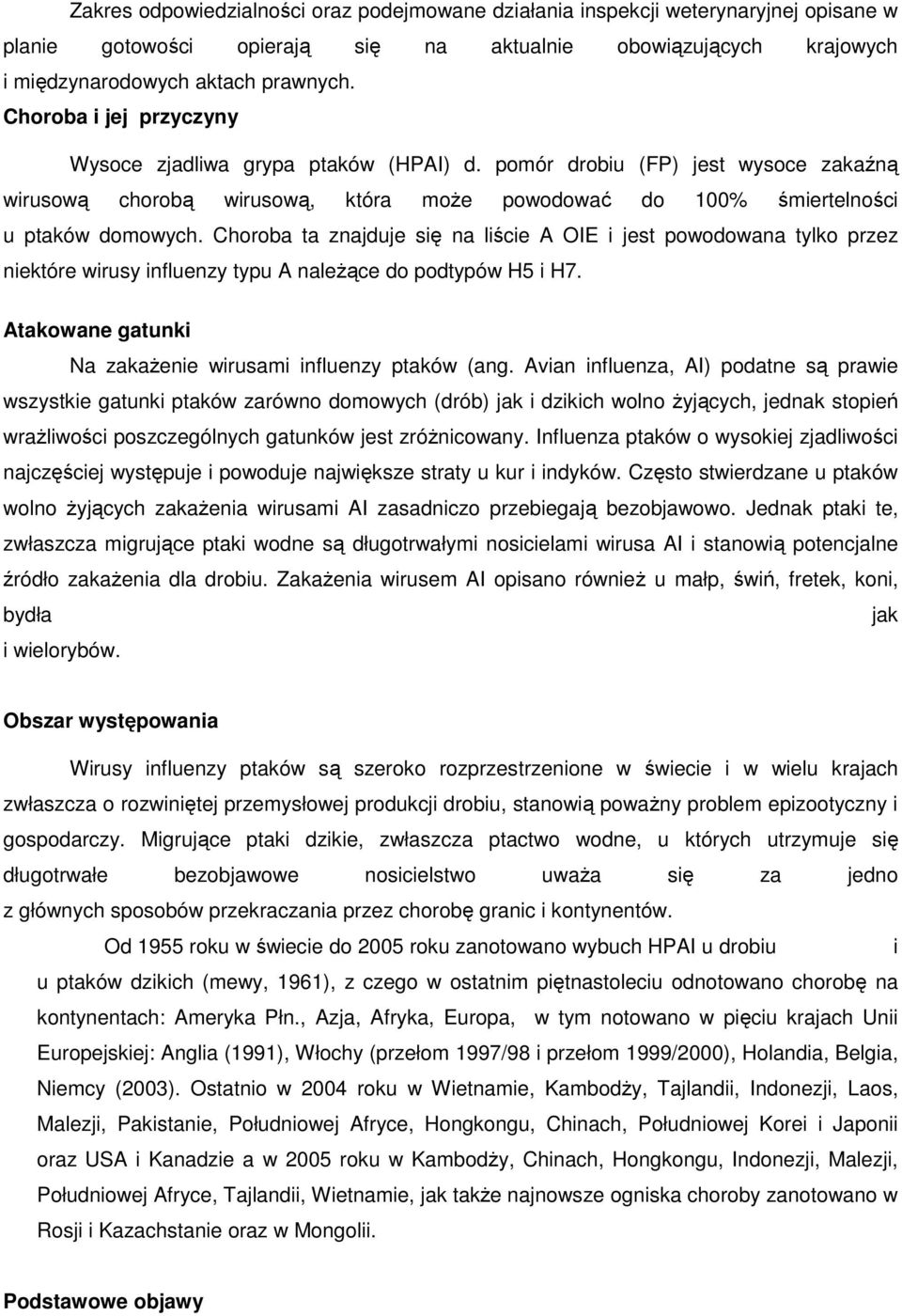 Choroba ta znajduje się na liście A OIE i jest powodowana tylko przez niektóre wirusy influenzy typu A naleŝące do podtypów H5 i H7. Atakowane gatunki Na zakaŝenie wirusami influenzy ptaków (ang.