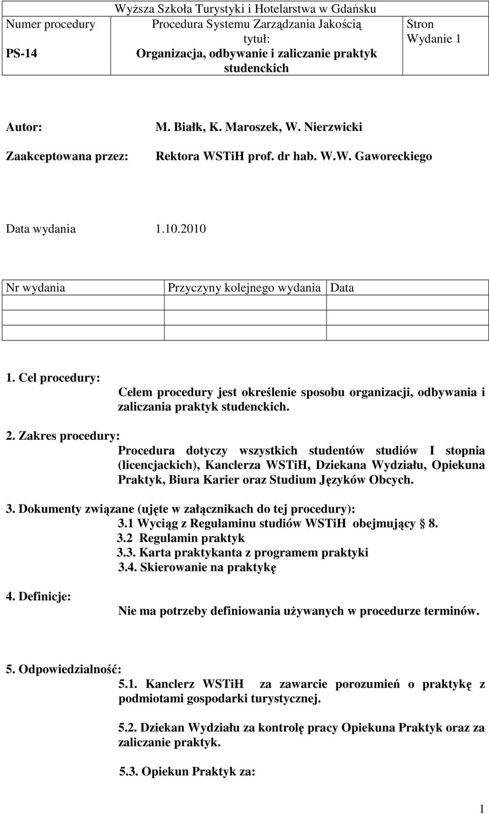 Zakres procedury: Procedura dotyczy wszystkich studentów studiów I stopnia (licencjackich), Kanclerza WSTiH, Dziekana Wydziału, Opiekuna Praktyk, Biura Karier oraz Studium Języków Obcych. 3.