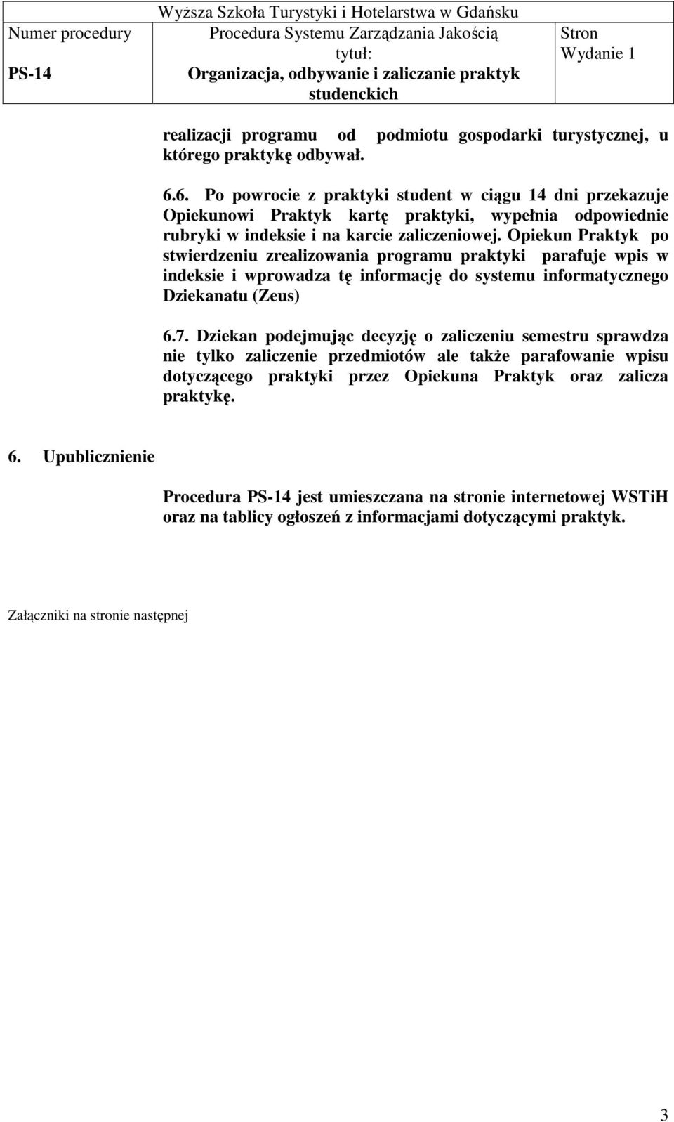 Opiekun Praktyk po stwierdzeniu zrealizowania programu praktyki parafuje wpis w indeksie i wprowadza tę informację do systemu informatycznego Dziekanatu (Zeus) 6.7.