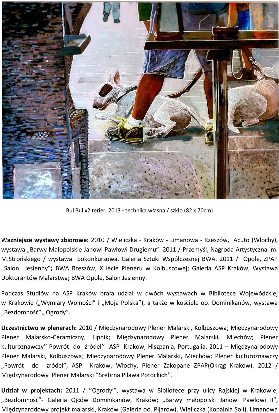 2011 / Opole, ZPAP Salon Jesienny ; BWA Rzeszów, X lecie Pleneru w Kolbuszowej; Galeria ASP Kraków, Wystawa Doktorantów Malarstwa; BWA Opole, Salon Jesienny.