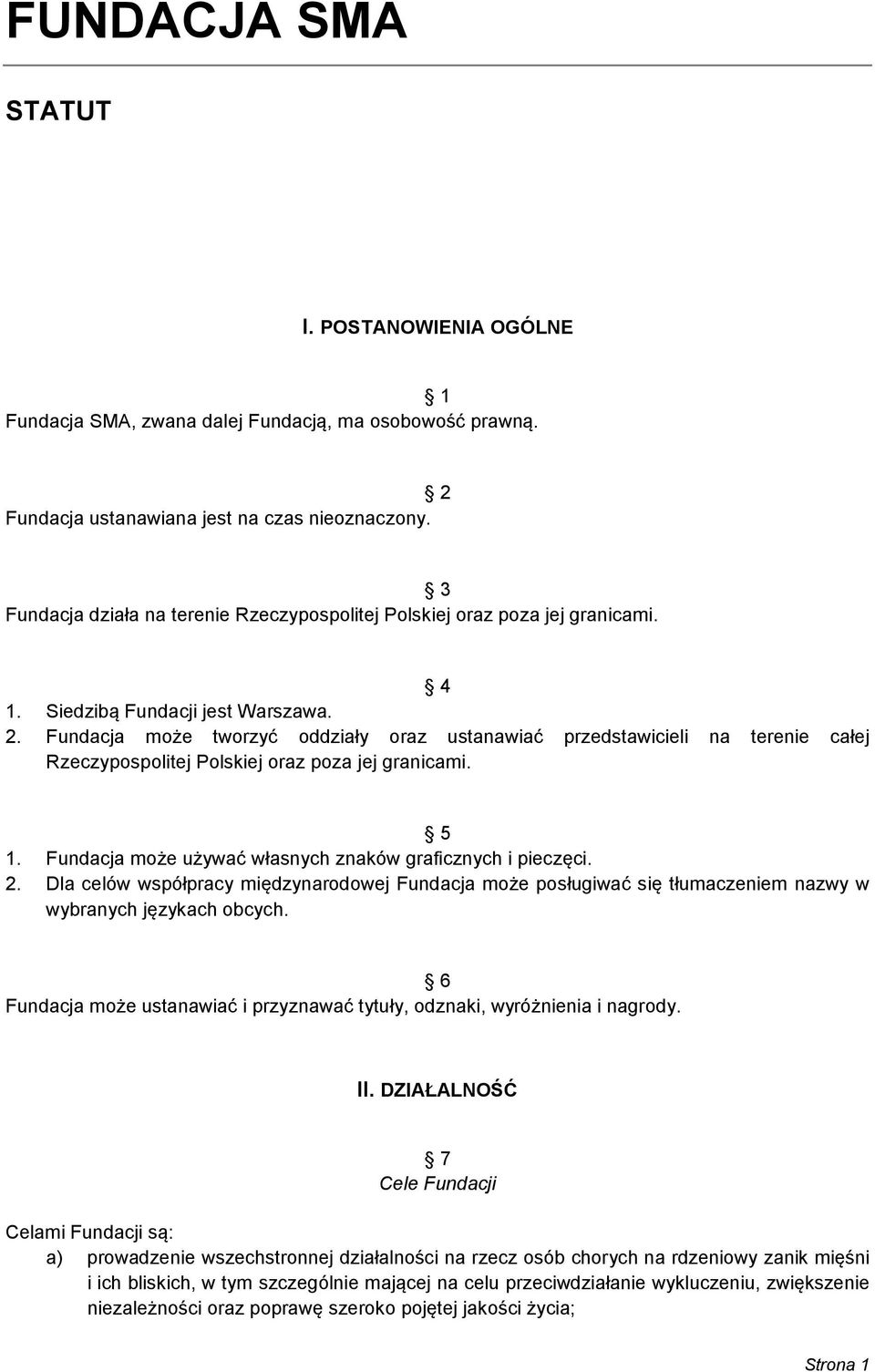 Fundacja może tworzyć oddziały oraz ustanawiać przedstawicieli na terenie całej Rzeczypospolitej Polskiej oraz poza jej granicami. 5 1. Fundacja może używać własnych znaków graficznych i pieczęci. 2.