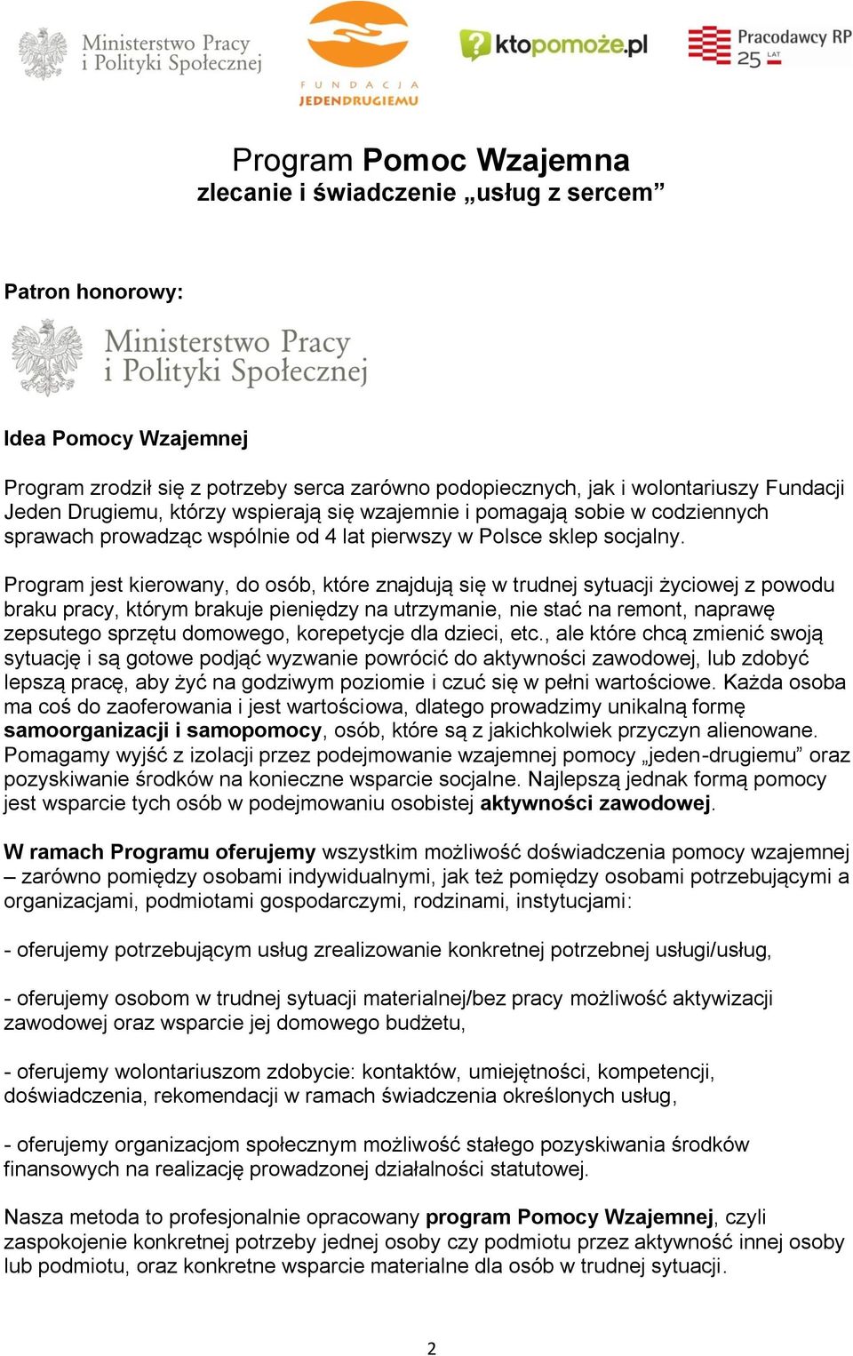 Program jest kierowany, do osób, które znajdują się w trudnej sytuacji życiowej z powodu braku pracy, którym brakuje pieniędzy na utrzymanie, nie stać na remont, naprawę zepsutego sprzętu domowego,