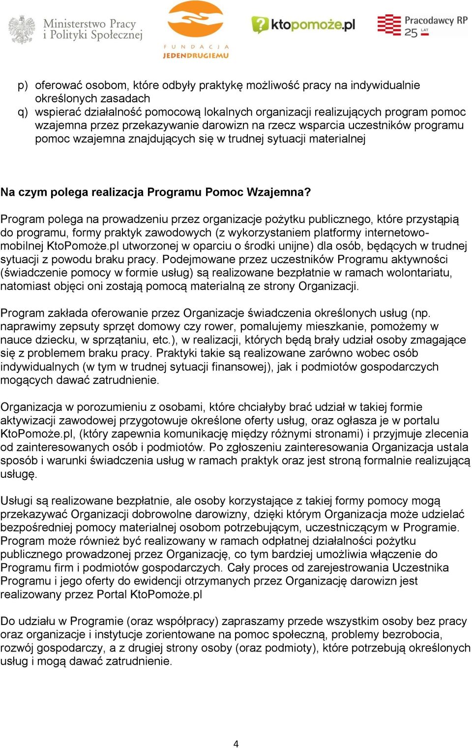 Program polega na prowadzeniu przez organizacje pożytku publicznego, które przystąpią do programu, formy praktyk zawodowych (z wykorzystaniem platformy internetowomobilnej KtoPomoże.