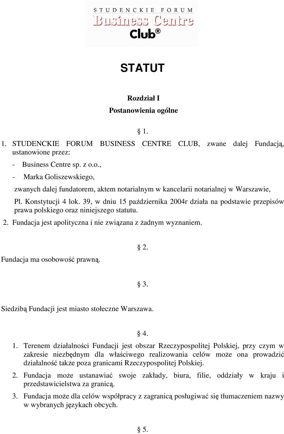 Fundacja ma osobowość prawną. 2. 3. Siedzibą Fundacji jest miasto stołeczne Warszawa. 4. 1.