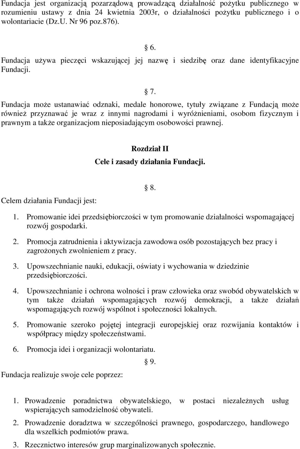 Fundacja moŝe ustanawiać odznaki, medale honorowe, tytuły związane z Fundacją moŝe równieŝ przyznawać je wraz z innymi nagrodami i wyróŝnieniami, osobom fizycznym i prawnym a takŝe organizacjom