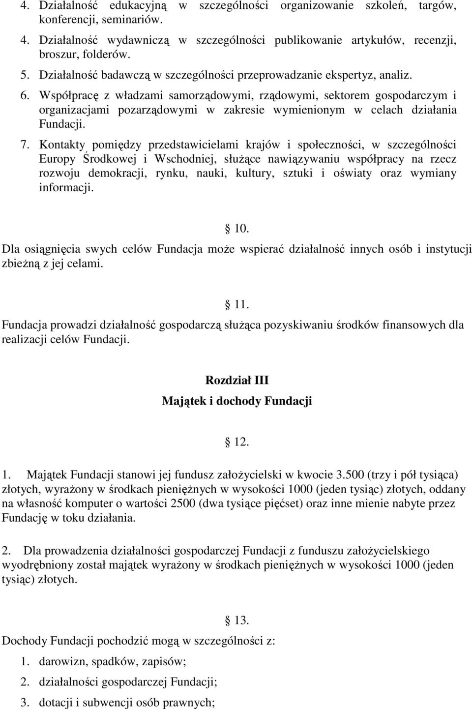 Współpracę z władzami samorządowymi, rządowymi, sektorem gospodarczym i organizacjami pozarządowymi w zakresie wymienionym w celach działania Fundacji. 7.