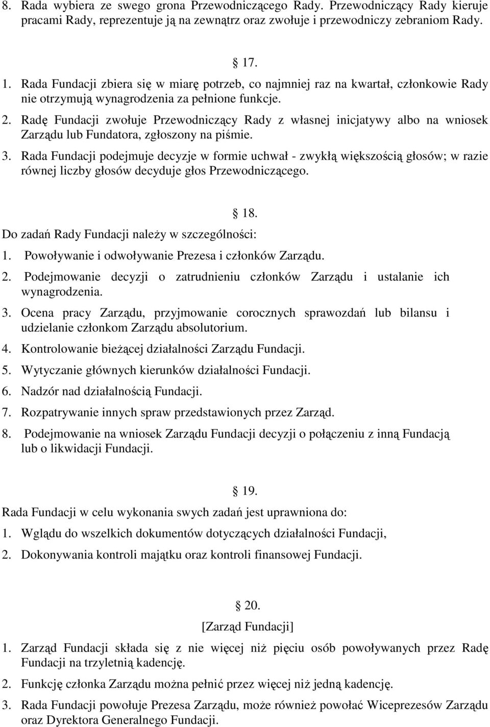 Radę Fundacji zwołuje Przewodniczący Rady z własnej inicjatywy albo na wniosek Zarządu lub Fundatora, zgłoszony na piśmie. 3.