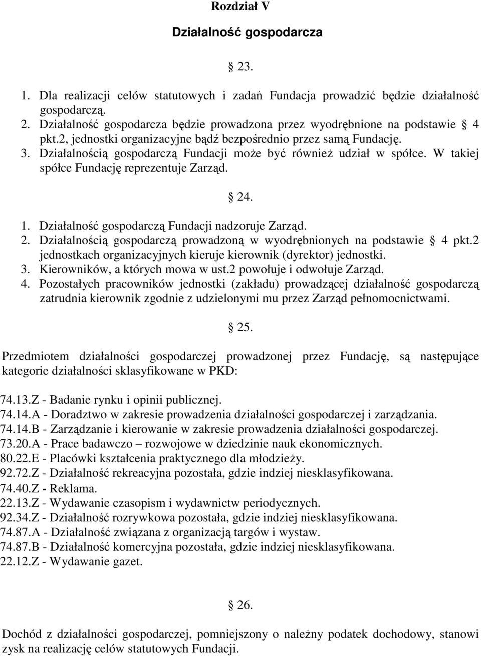 Działalność gospodarczą Fundacji nadzoruje Zarząd. 2. Działalnością gospodarczą prowadzoną w wyodrębnionych na podstawie 4 pkt.2 jednostkach organizacyjnych kieruje kierownik (dyrektor) jednostki. 3.