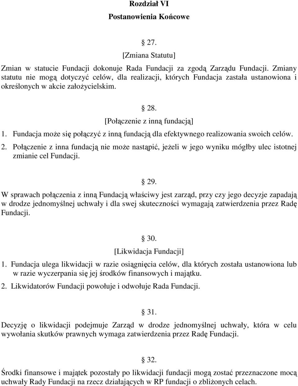 Fundacja moŝe się połączyć z inną fundacją dla efektywnego realizowania swoich celów. 2. Połączenie z inna fundacją nie moŝe nastąpić, jeŝeli w jego wyniku mógłby ulec istotnej zmianie cel Fundacji.