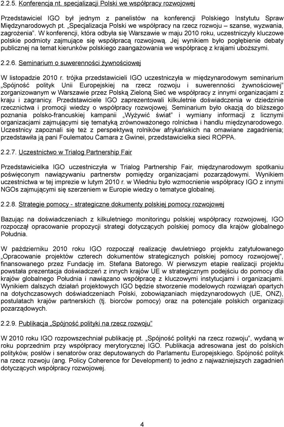 W konferencji, która odbyła się Warszawie w maju 2010 roku, uczestniczyły kluczowe polskie podmioty zajmujące się współpracą rozwojową.