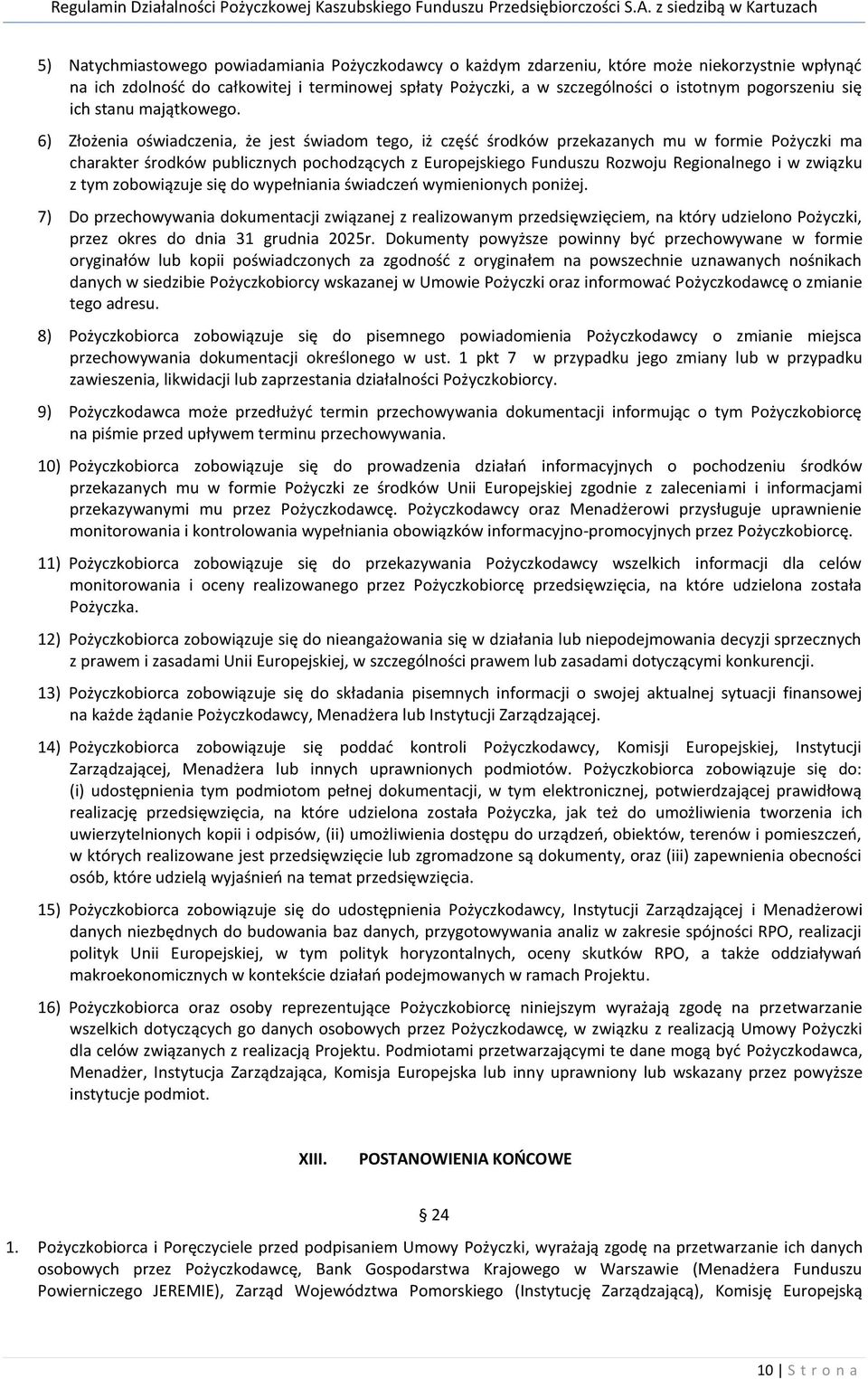 6) Złożenia oświadczenia, że jest świadom tego, iż część środków przekazanych mu w formie Pożyczki ma charakter środków publicznych pochodzących z Europejskiego Funduszu Rozwoju Regionalnego i w