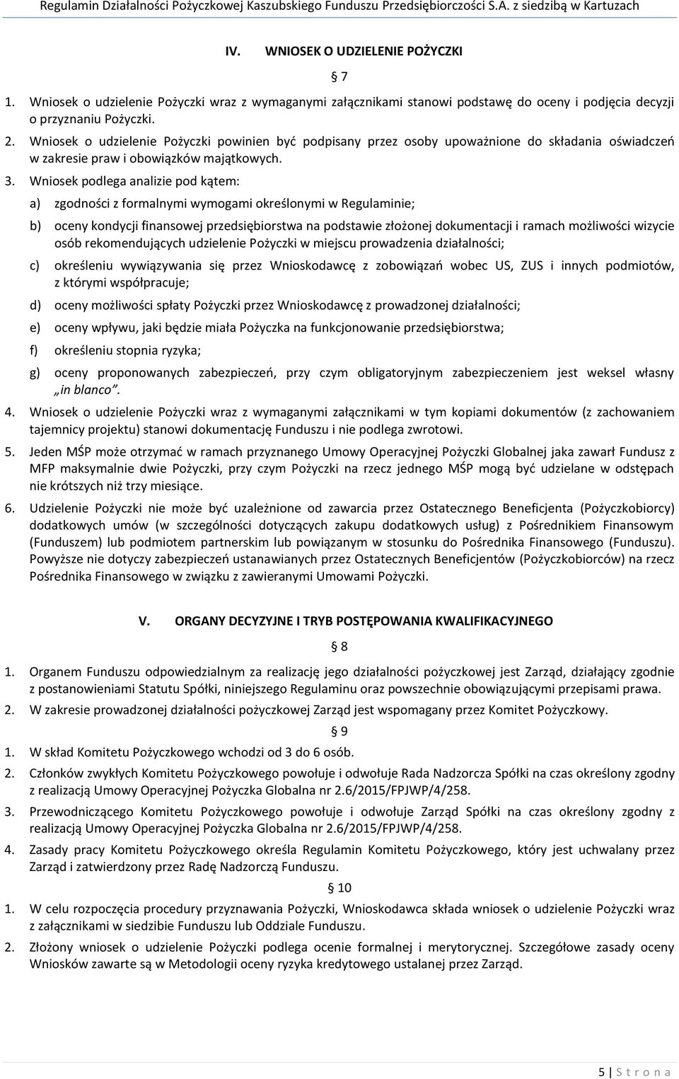 Wniosek podlega analizie pod kątem: a) zgodności z formalnymi wymogami określonymi w Regulaminie; b) oceny kondycji finansowej przedsiębiorstwa na podstawie złożonej dokumentacji i ramach możliwości