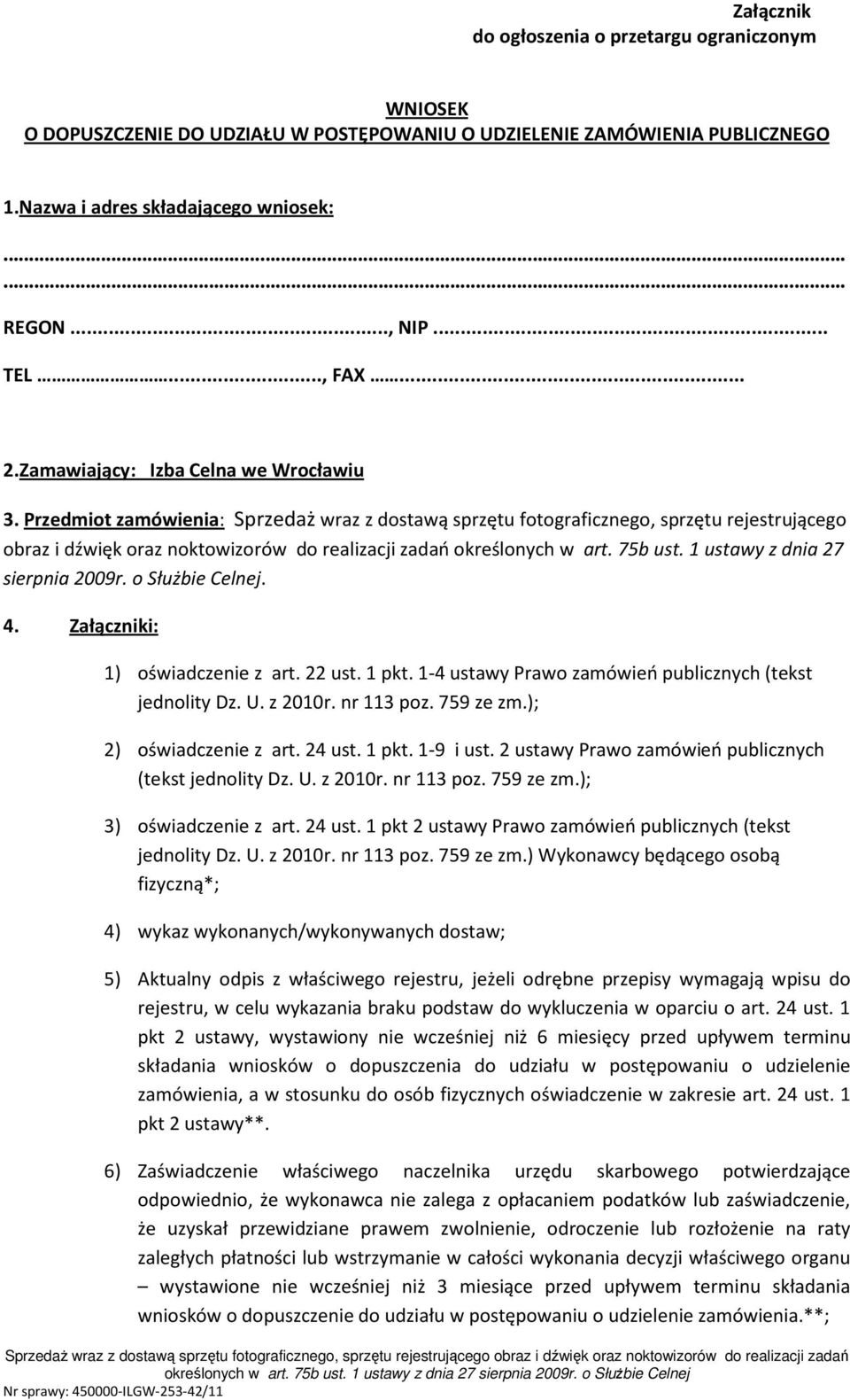 Przedmiot zamówienia: Sprzedaż wraz z dostawą sprzętu fotograficznego, sprzętu rejestrującego obraz i dźwięk oraz noktowizorów do realizacji zadań określonych w art. 75b ust.