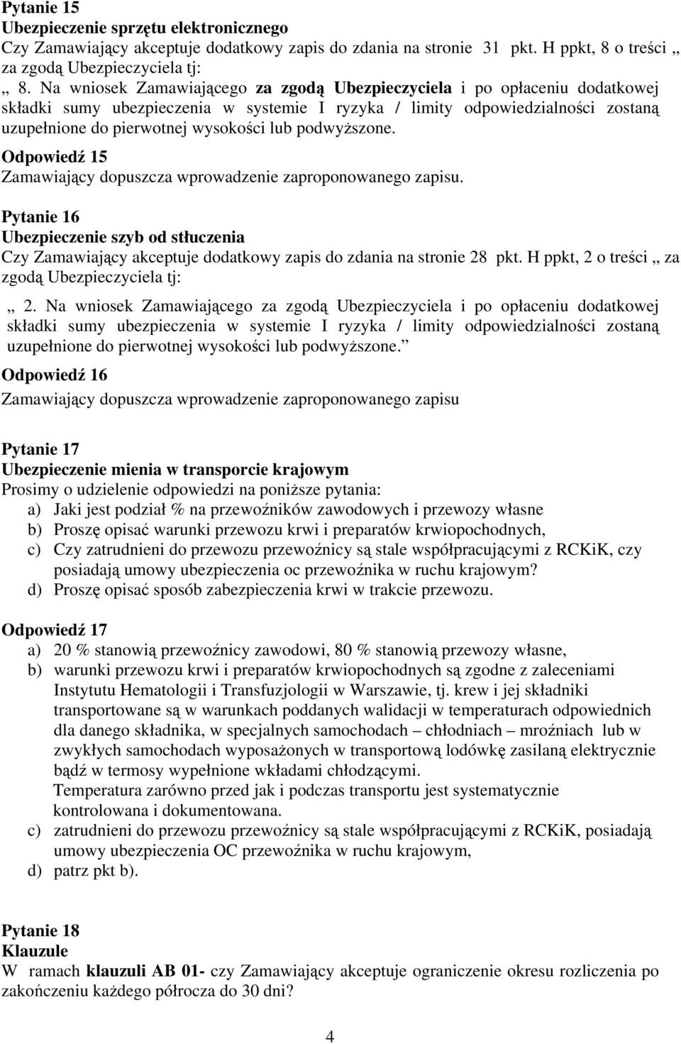 Odpowiedź 15 Pytanie 16 Ubezpieczenie szyb od stłuczenia Czy Zamawiający akceptuje dodatkowy zapis do zdania na stronie 28 pkt. H ppkt, 2 o treści za zgodą Ubezpieczyciela tj: 2.