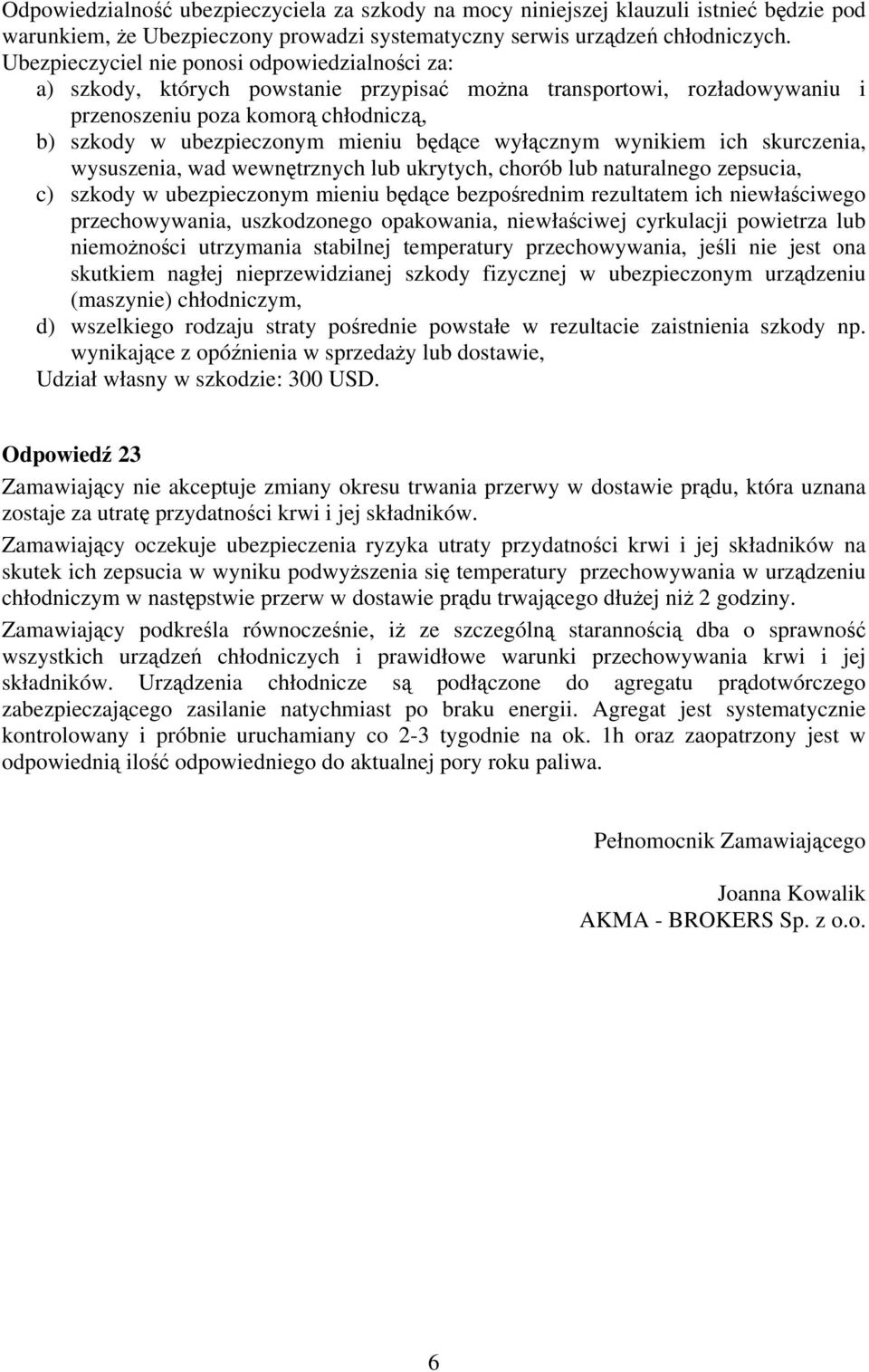 będące wyłącznym wynikiem ich skurczenia, wysuszenia, wad wewnętrznych lub ukrytych, chorób lub naturalnego zepsucia, c) szkody w ubezpieczonym mieniu będące bezpośrednim rezultatem ich niewłaściwego