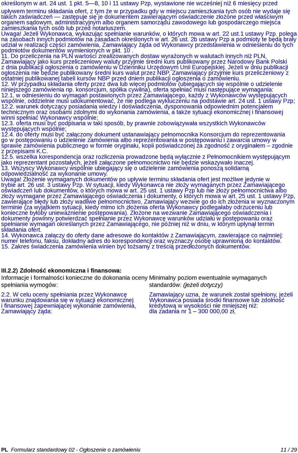 zastępuje się je dokumentem zawierającym oświadczenie złożone przed właściwym organem sądowym, administracyjnym organem samorządu zawodowego lub gospodarczego miejsca zamieszkania tych osób lub przed