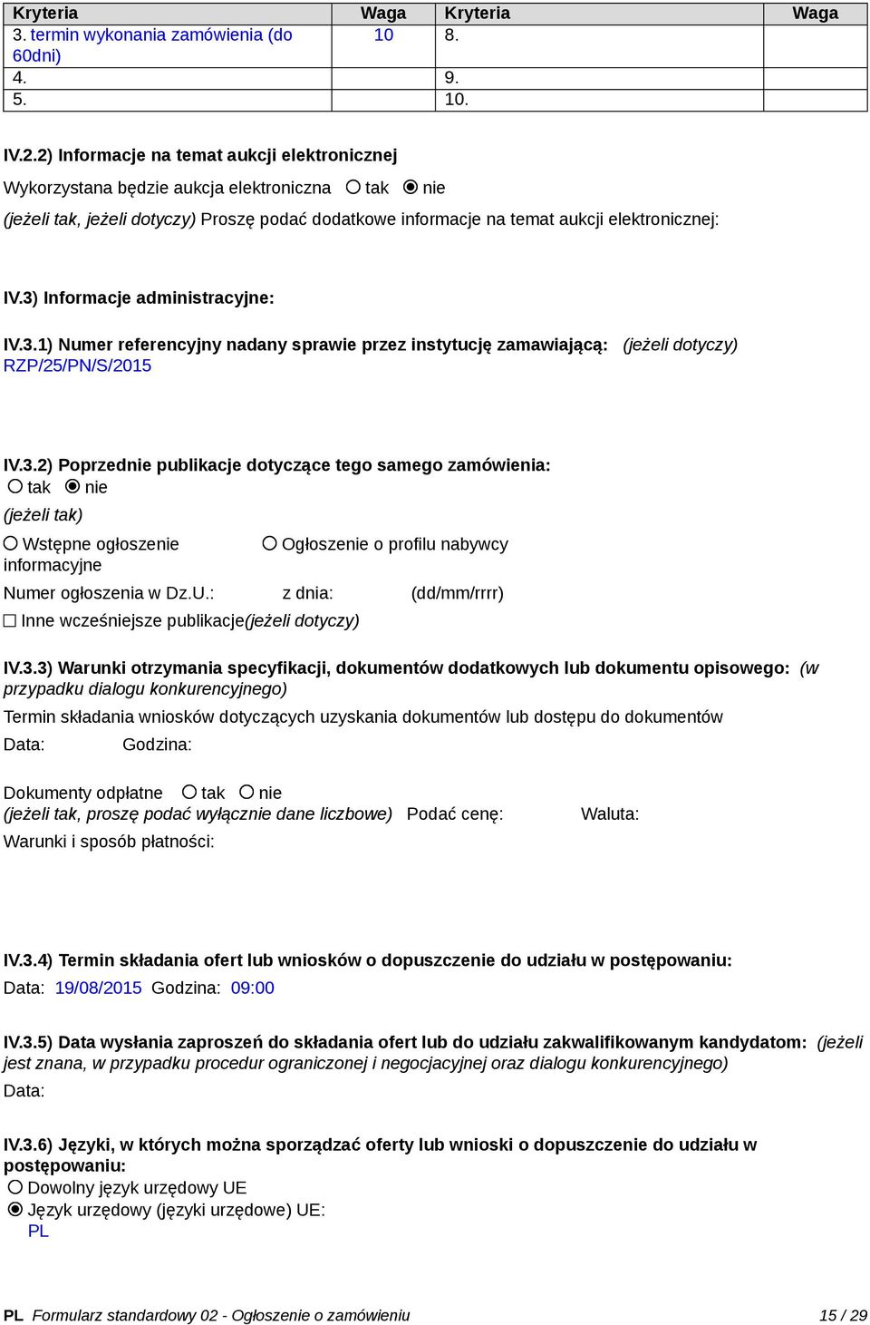 3) Informacje administracyjne: IV.3.1) Numer referencyjny nadany sprawie przez instytucję zamawiającą: (jeżeli dotyczy) RZP/25/PN/S/2015 IV.3.2) Poprzednie publikacje dotyczące tego samego zamówienia: tak nie (jeżeli tak) Wstępne ogłoszenie informacyjne Ogłoszenie o profilu nabywcy Numer ogłoszenia w Dz.