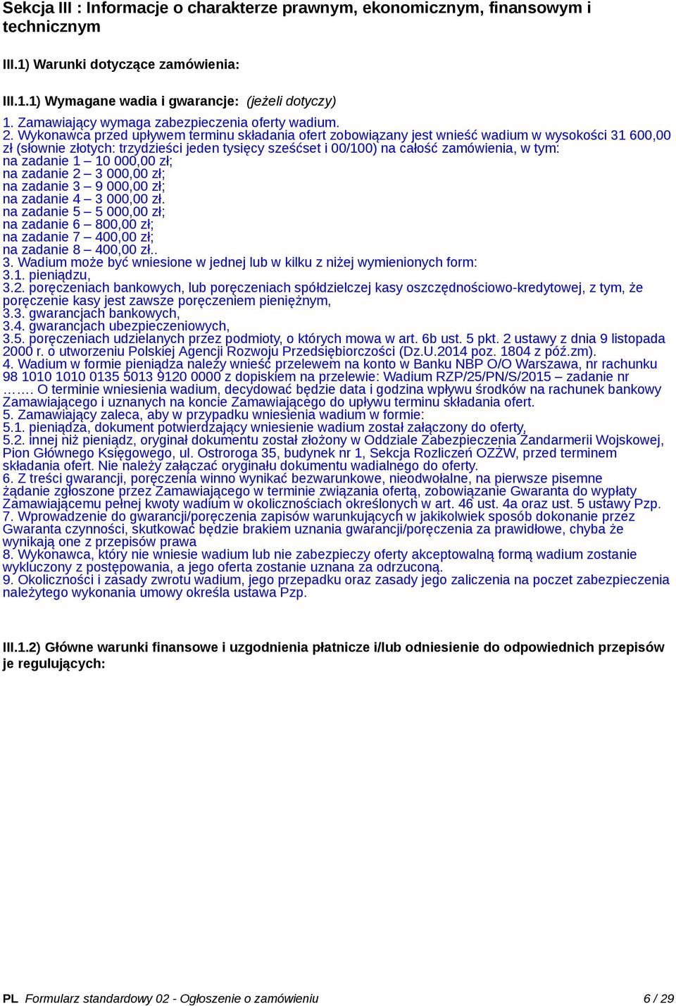 Wykonawca przed upływem terminu składania ofert zobowiązany jest wnieść wadium w wysokości 31 600,00 zł (słownie złotych: trzydzieści jeden tysięcy sześćset i 00/100) na całość zamówienia, w tym: na