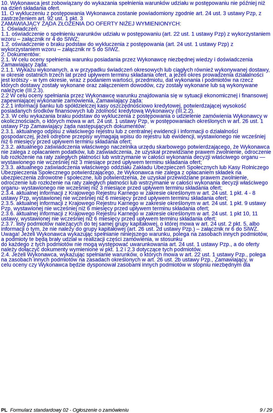 Oświadczeń: 1.1. oświadczenie o spełnieniu warunków udziału w postępowaniu (art. 22 ust. 1 ustawy Pzp) z wykorzystaniem wzoru załącznik nr 4 do SIWZ; 1.2. oświadczenie o braku podstaw do wykluczenia z postępowania (art.