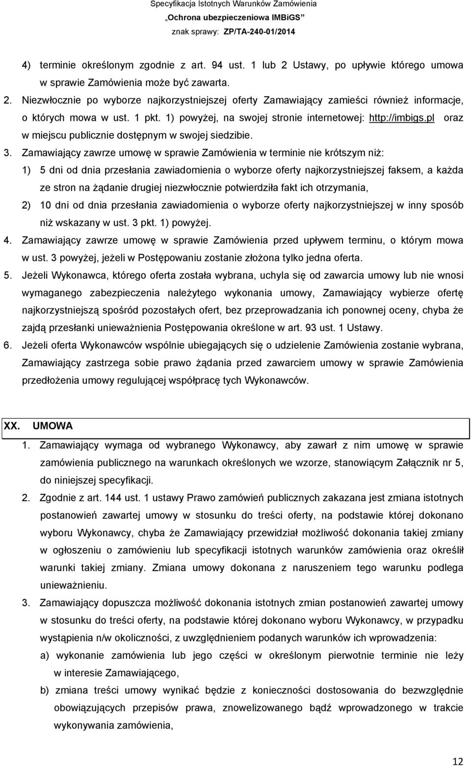 Zamawiający zawrze umowę w sprawie Zamówienia w terminie nie krótszym niż: 1) 5 dni od dnia przesłania zawiadomienia o wyborze oferty najkorzystniejszej faksem, a każda ze stron na żądanie drugiej