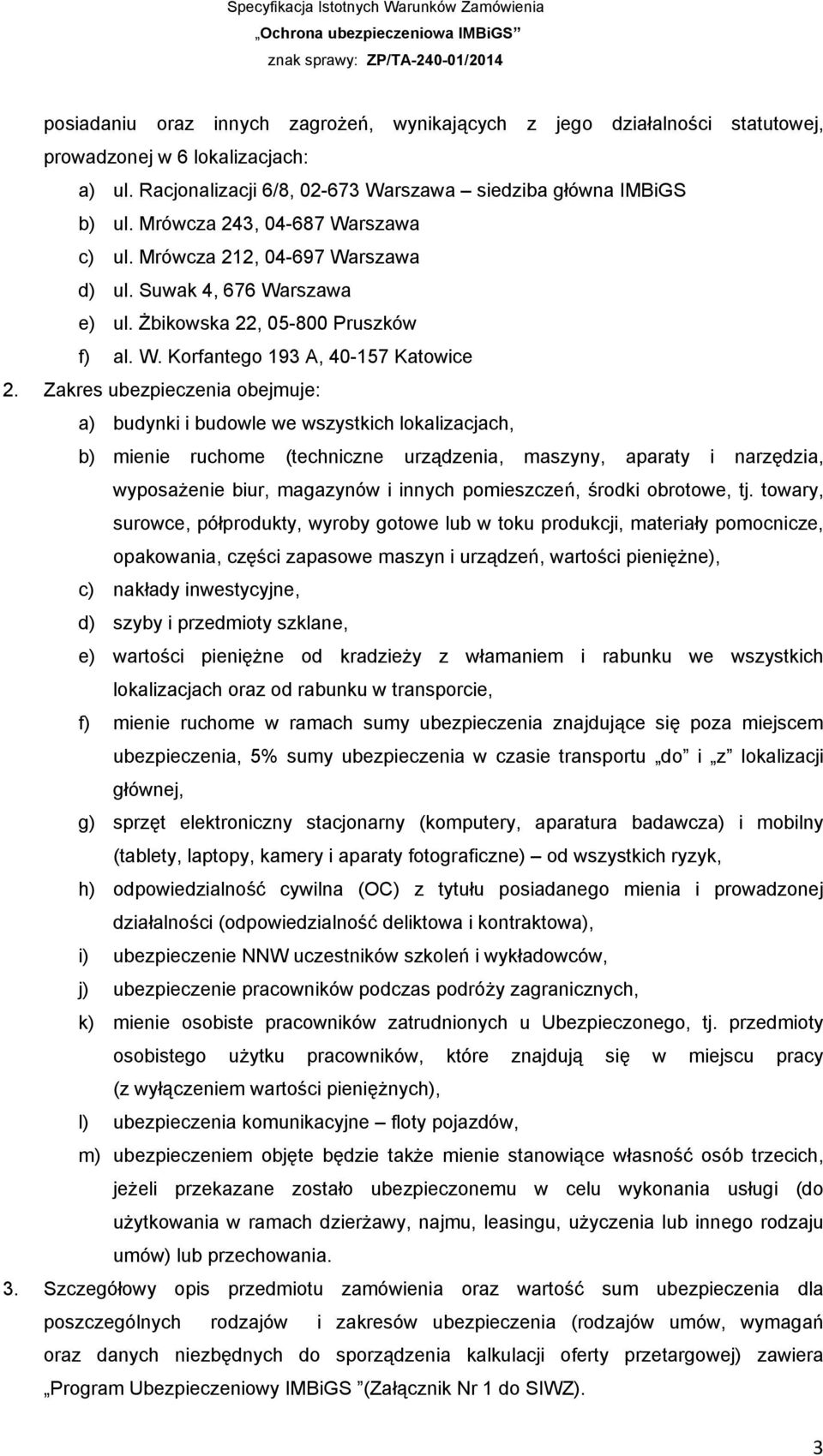 Zakres ubezpieczenia obejmuje: a) budynki i budowle we wszystkich lokalizacjach, b) mienie ruchome (techniczne urządzenia, maszyny, aparaty i narzędzia, wyposażenie biur, magazynów i innych