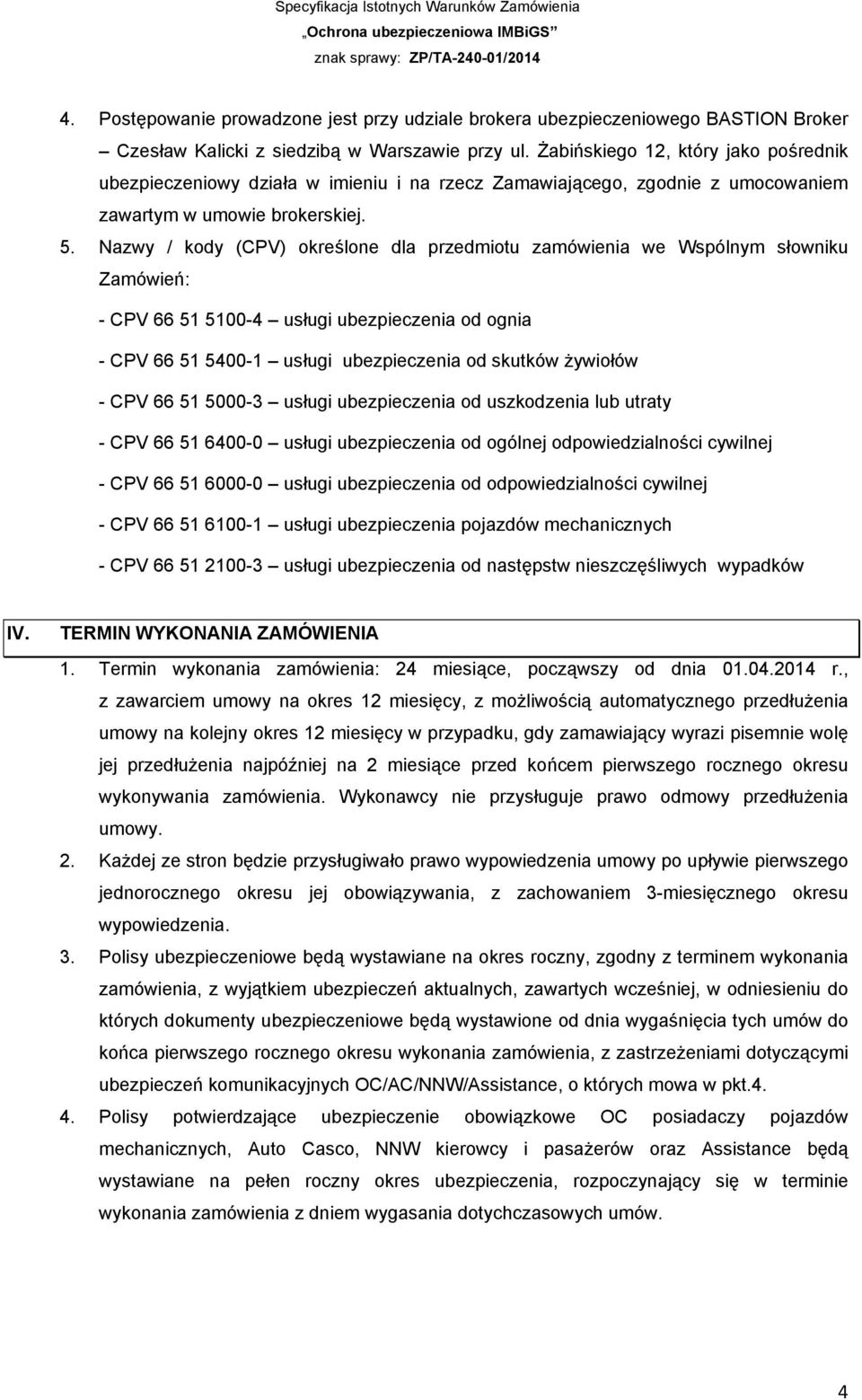 Nazwy / kody (CPV) określone dla przedmiotu zamówienia we Wspólnym słowniku Zamówień: - CPV 66 51 5100-4 usługi ubezpieczenia od ognia - CPV 66 51 5400-1 usługi ubezpieczenia od skutków żywiołów -