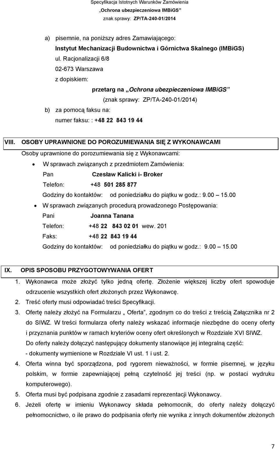 OSOBY UPRAWNIONE DO POROZUMIEWANIA SIĘ Z WYKONAWCAMI Osoby uprawnione do porozumiewania się z Wykonawcami: W sprawach związanych z przedmiotem Zamówienia: Pan Czesław Kalicki i- Broker Telefon: +48