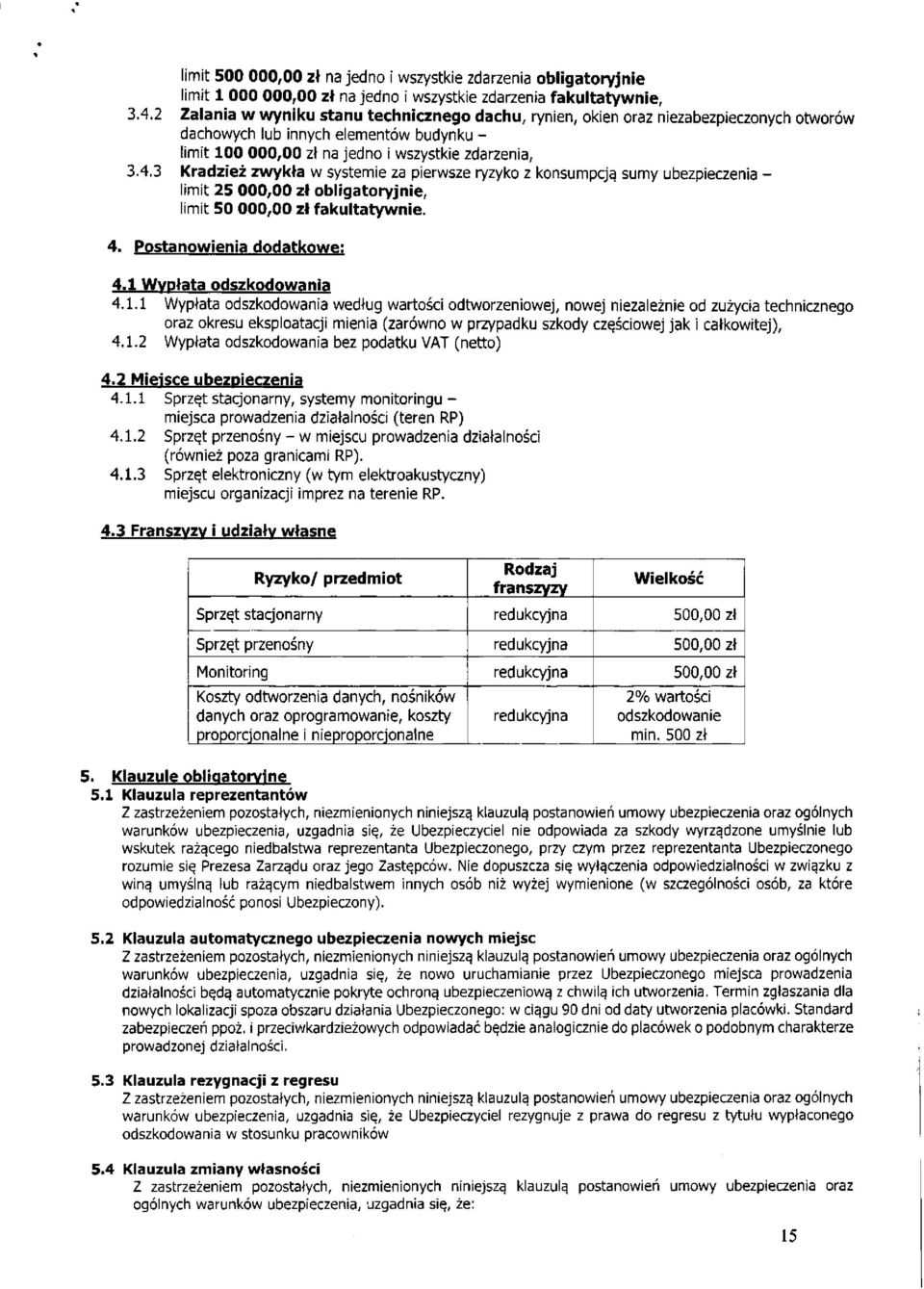 3 Kradzież zwykła w systemie za pierwsze ryzyko z konsumpcją sumy ubezpieczenia - limit 25 000,00 zł obligatoryjnie, limit 50 000,00 zł fakultatywnie. 4. Postanowienia dodatkowe: 4.