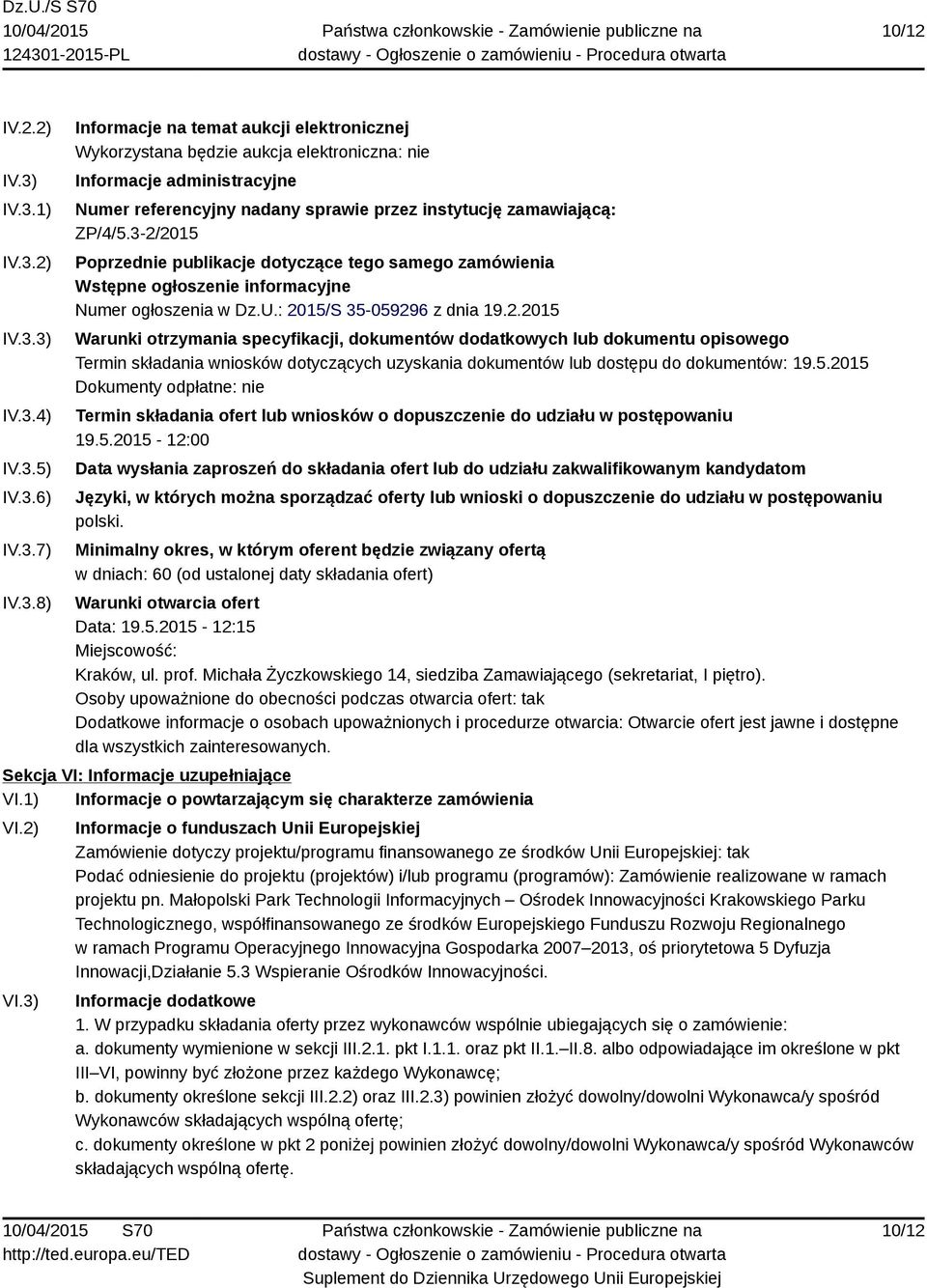 3-2/2015 Poprzednie publikacje dotyczące tego samego zamówienia Wstępne ogłoszenie informacyjne Numer ogłoszenia w Dz.U.: 2015/S 35-059296 z dnia 19.2.2015 Warunki otrzymania specyfikacji, dokumentów dodatkowych lub dokumentu opisowego Termin składania wniosków dotyczących uzyskania dokumentów lub dostępu do dokumentów: 19.