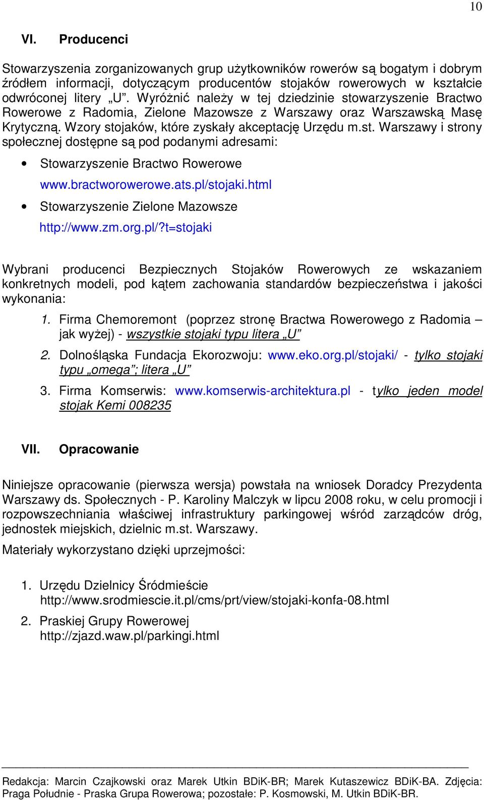 bractworowerowe.ats.pl/stojaki.html Stowarzyszenie Zielone Mazowsze http://www.zm.org.pl/?t=stojaki Wybrani producenci Bezpiecznych Stojaków Rowerowych ze wskazaniem konkretnych modeli, pod kątem zachowania standardów bezpieczeństwa i jakości wykonania: 1.