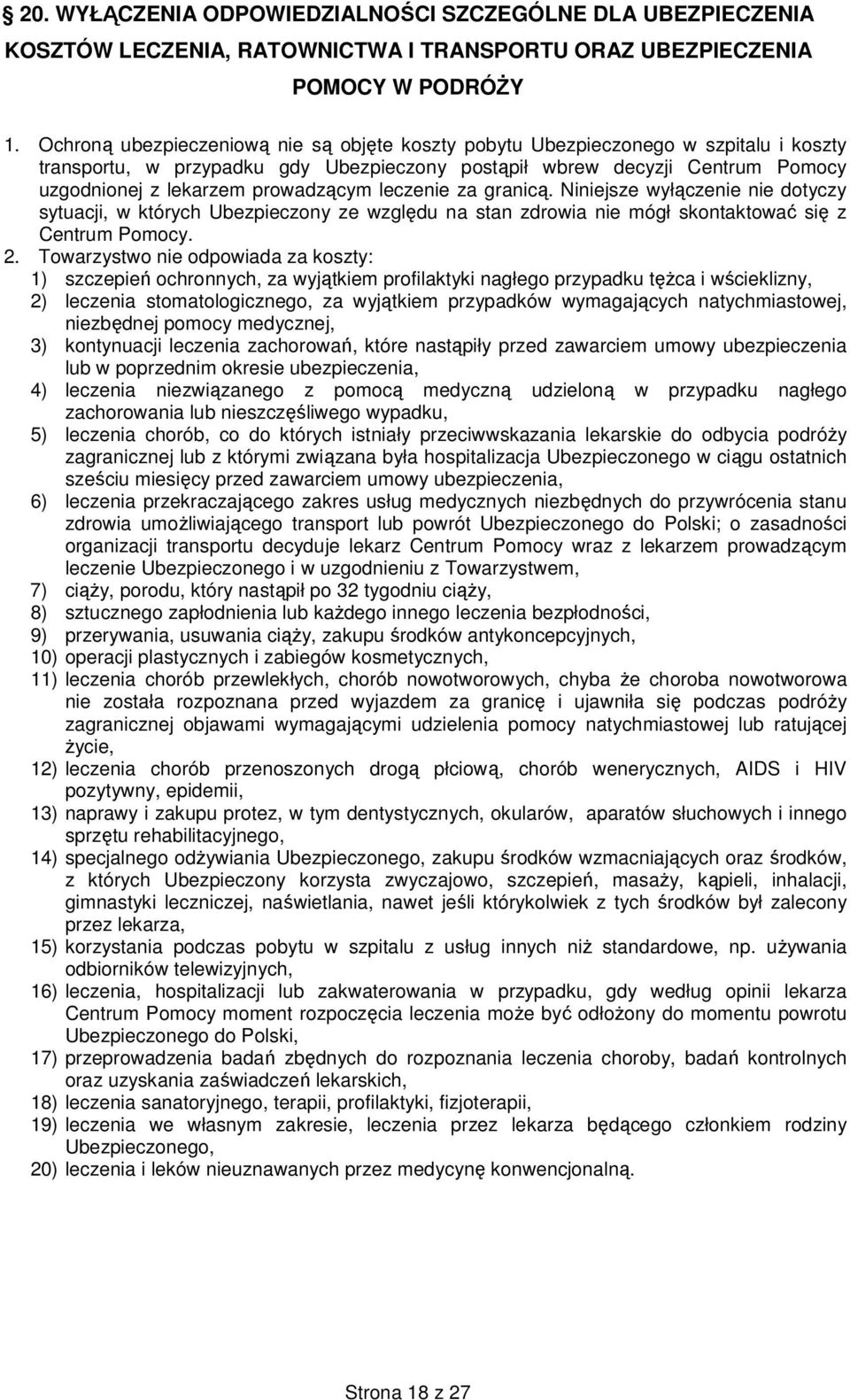 prowadzącym leczenie za granicą. Niniejsze wyłączenie nie dotyczy sytuacji, w których Ubezpieczony ze względu na stan zdrowia nie mógł skontaktować się z Centrum Pomocy. 2.