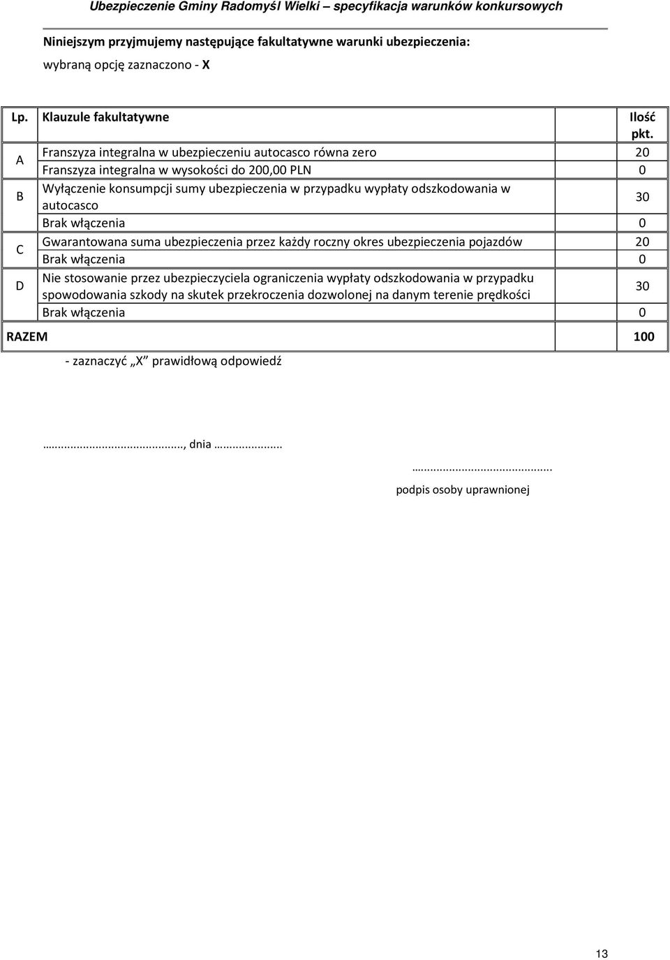 odszkodowania w autocasco 30 Brak włączenia 0 C Gwarantowana suma ubezpieczenia przez każdy roczny okres ubezpieczenia pojazdów 20 Brak włączenia 0 D Nie stosowanie przez