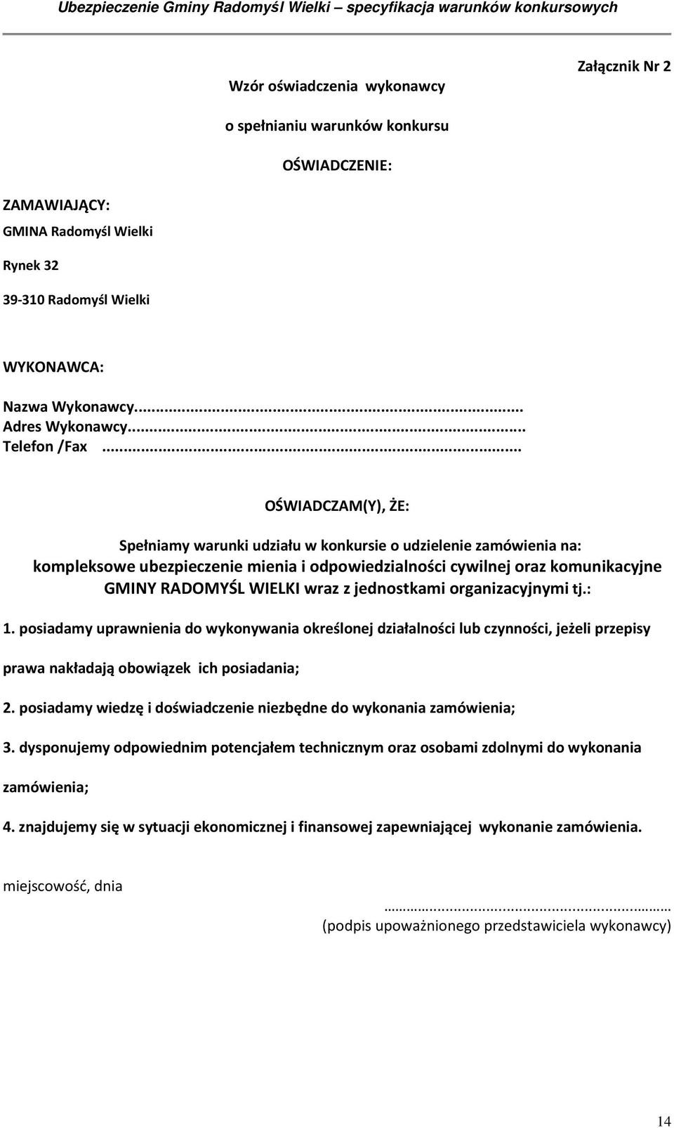 .. OŚWIADCZAM(Y), ŻE: Spełniamy warunki udziału w konkursie o udzielenie zamówienia na: kompleksowe ubezpieczenie mienia i odpowiedzialności cywilnej oraz komunikacyjne GMINY RADOMYŚL WIELKI wraz z