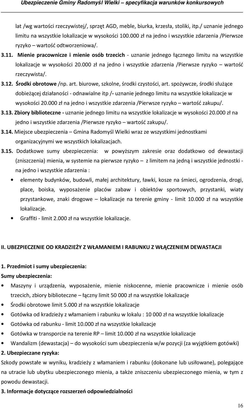 Mienie pracownicze i mienie osób trzecich - uznanie jednego łącznego limitu na wszystkie lokalizacje w wysokości 20.000 zł na jedno i wszystkie zdarzenia /Pierwsze ryzyko wartość rzeczywista/. 3.12.