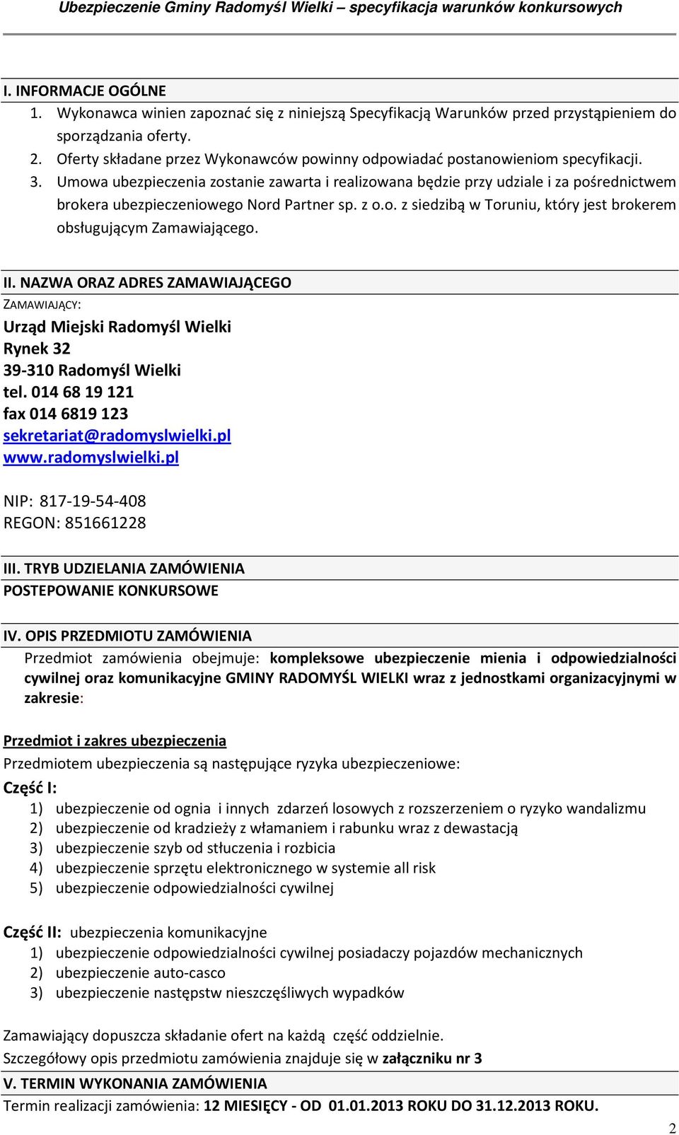 Umowa ubezpieczenia zostanie zawarta i realizowana będzie przy udziale i za pośrednictwem brokera ubezpieczeniowego Nord Partner sp. z o.o. z siedzibą w Toruniu, który jest brokerem obsługującym Zamawiającego.