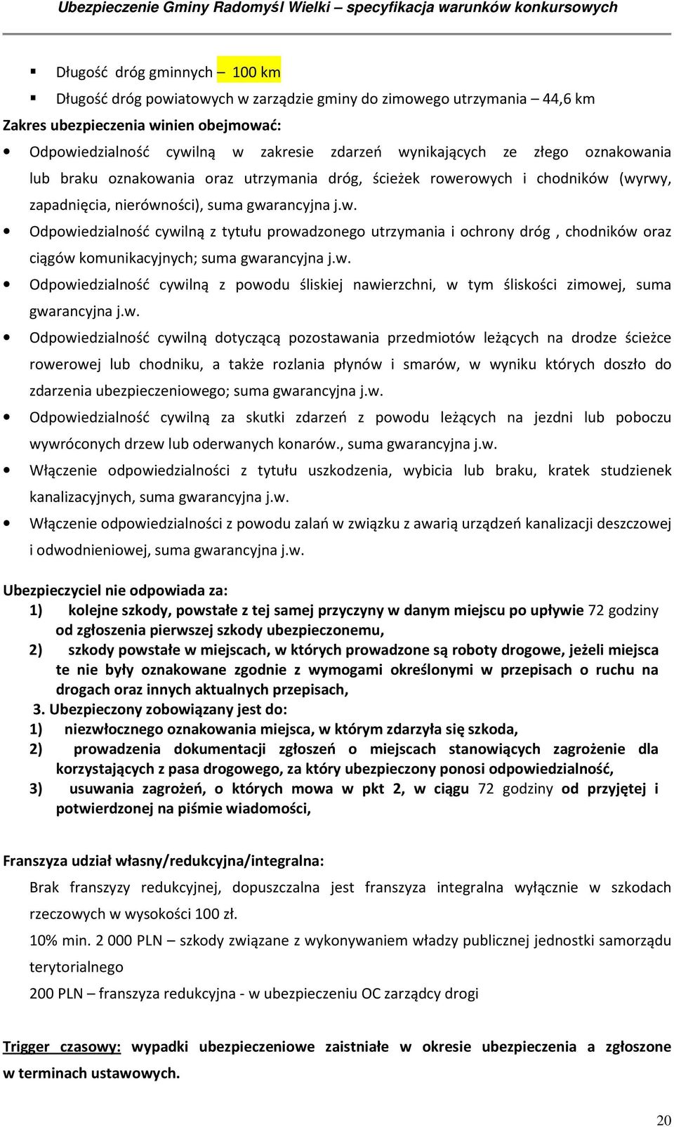 w. Odpowiedzialność cywilną z powodu śliskiej nawierzchni, w tym śliskości zimowej, suma gwarancyjna j.w. Odpowiedzialność cywilną dotyczącą pozostawania przedmiotów leżących na drodze ścieżce