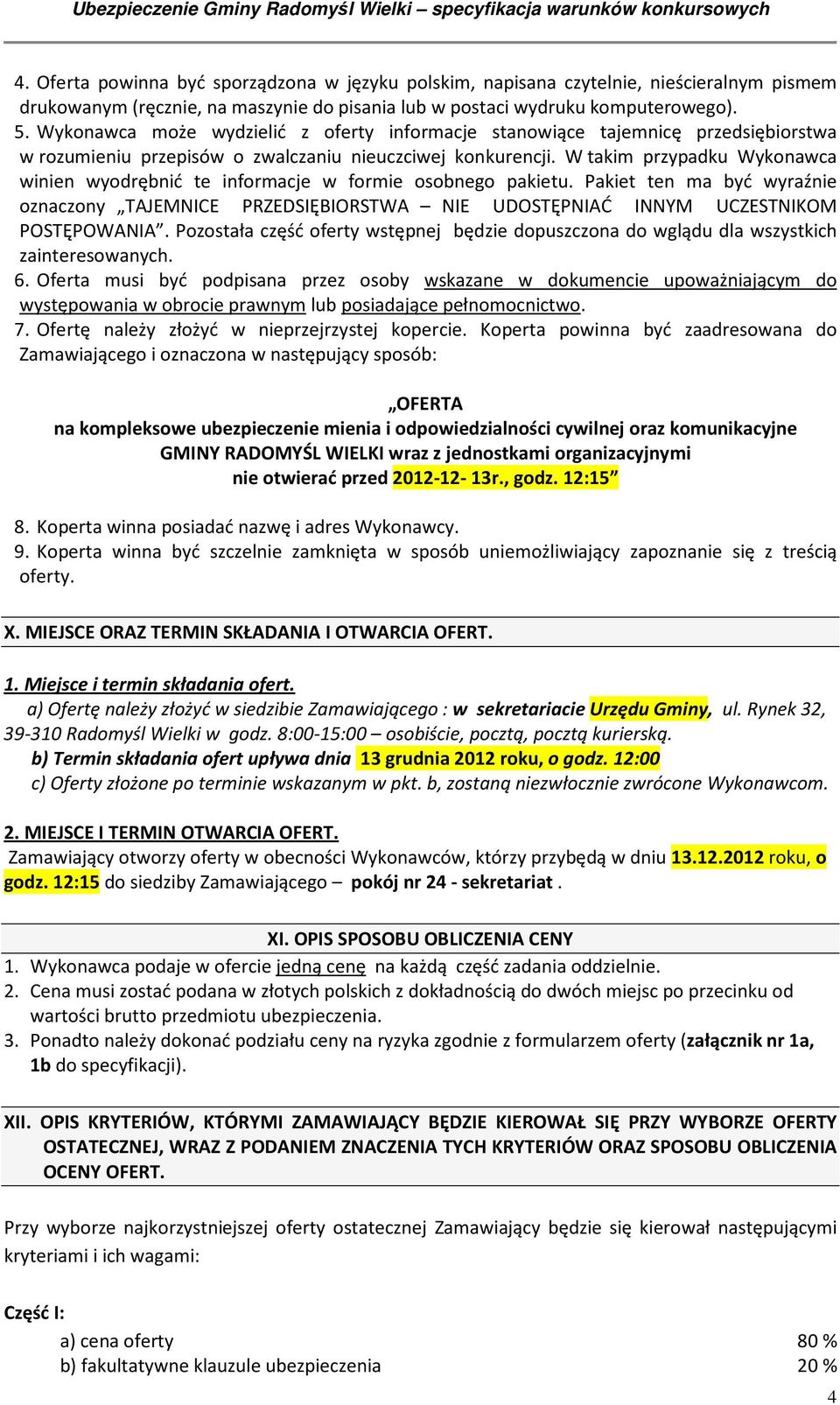 W takim przypadku Wykonawca winien wyodrębnić te informacje w formie osobnego pakietu. Pakiet ten ma być wyraźnie oznaczony TAJEMNICE PRZEDSIĘBIORSTWA NIE UDOSTĘPNIAĆ INNYM UCZESTNIKOM POSTĘPOWANIA.