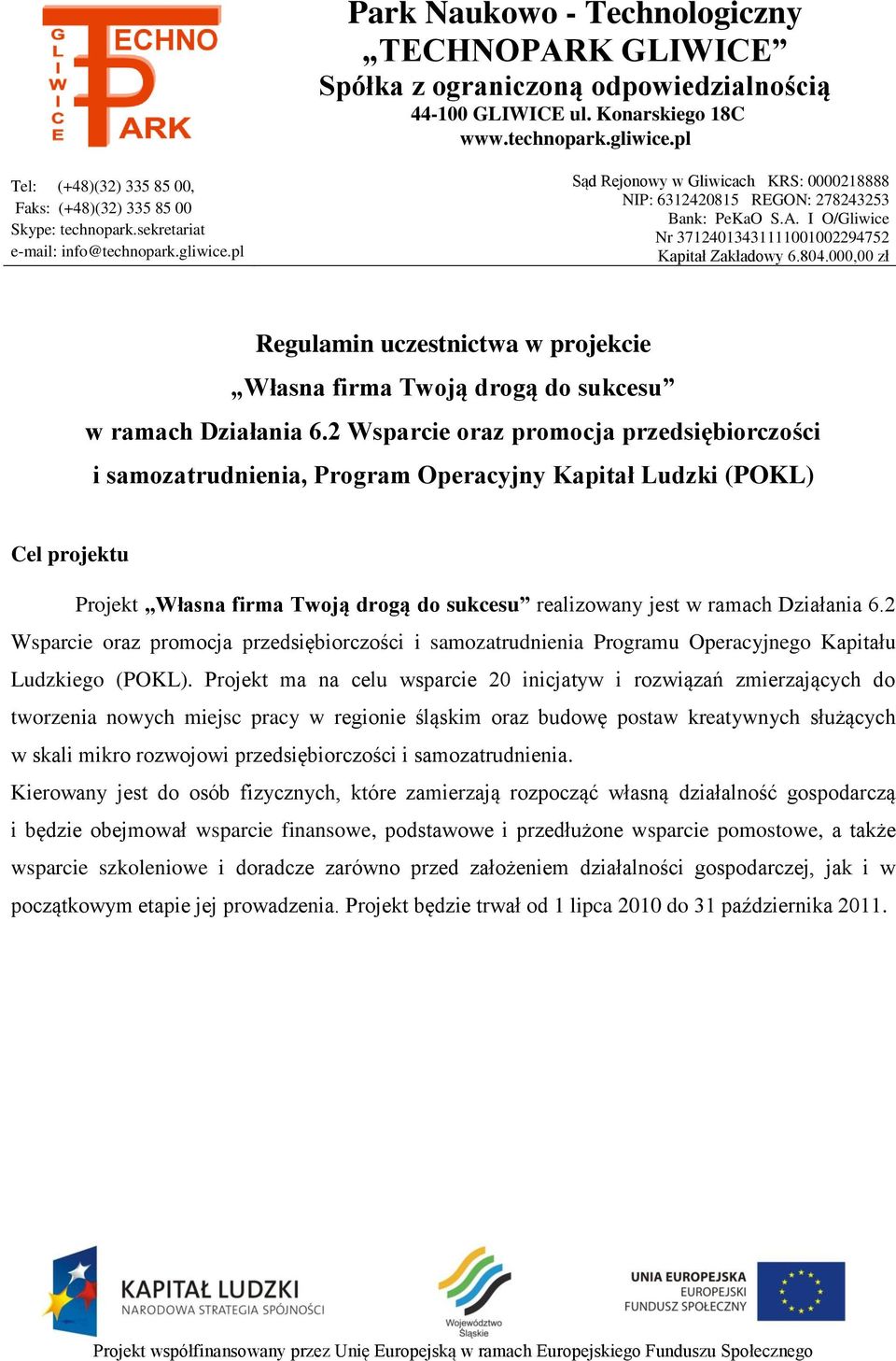 pl Sąd Rejonowy w Gliwicach KRS: 0000218888 NIP: 6312420815 REGON: 278243253 Bank: PeKaO S.A. I O/Gliwice Nr 37124013431111001002294752 Kapitał Zakładowy 6.804.