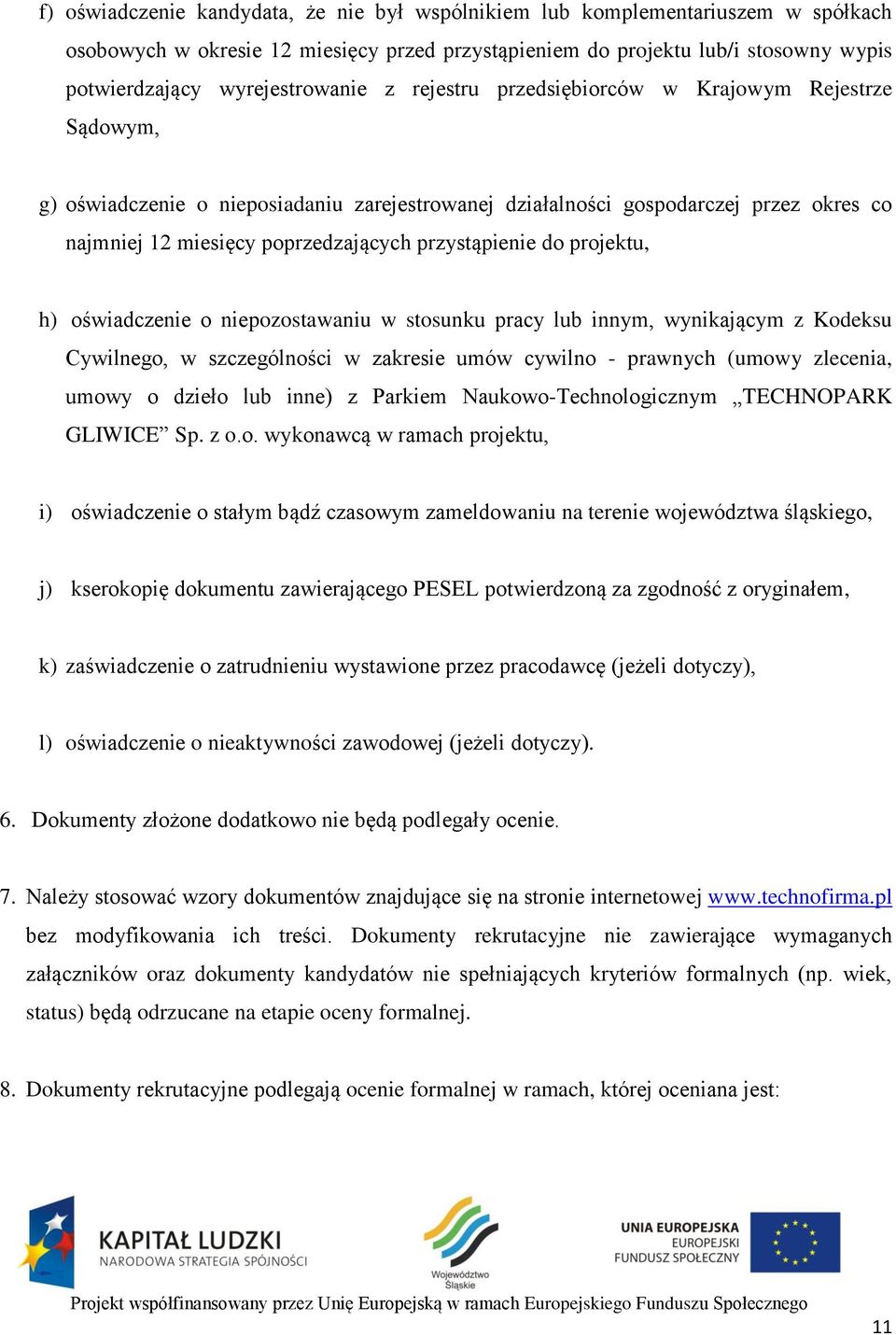 przystąpienie do projektu, h) oświadczenie o niepozostawaniu w stosunku pracy lub innym, wynikającym z Kodeksu Cywilnego, w szczególności w zakresie umów cywilno - prawnych (umowy zlecenia, umowy o