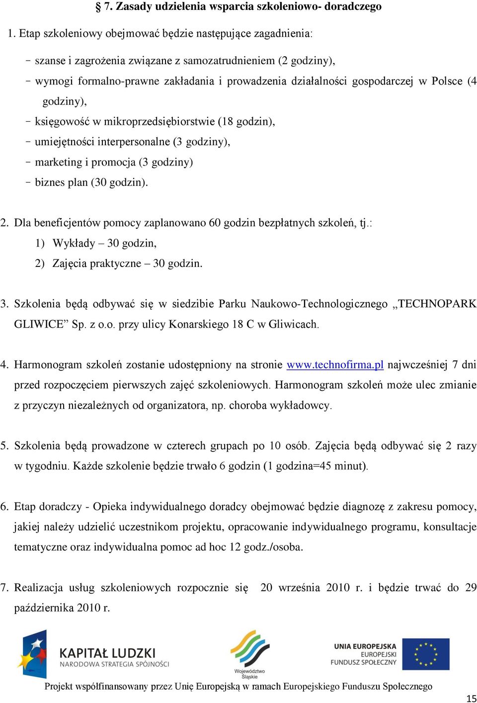 Polsce (4 godziny), księgowość w mikroprzedsiębiorstwie (18 godzin), umiejętności interpersonalne (3 godziny), marketing i promocja (3 godziny) biznes plan (30 godzin). 2.