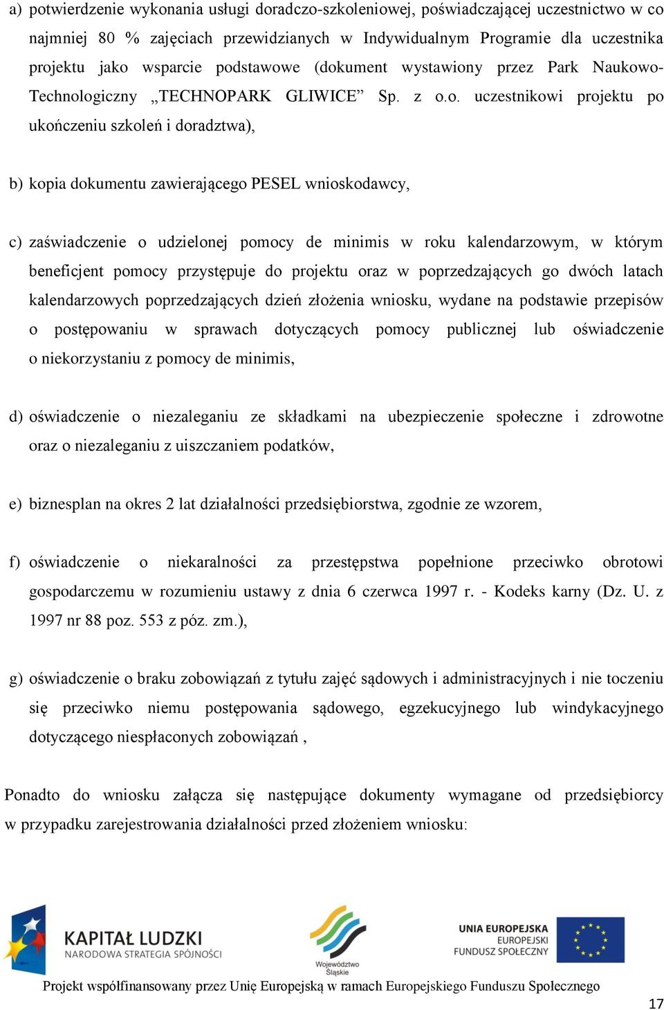 wnioskodawcy, c) zaświadczenie o udzielonej pomocy de minimis w roku kalendarzowym, w którym beneficjent pomocy przystępuje do projektu oraz w poprzedzających go dwóch latach kalendarzowych