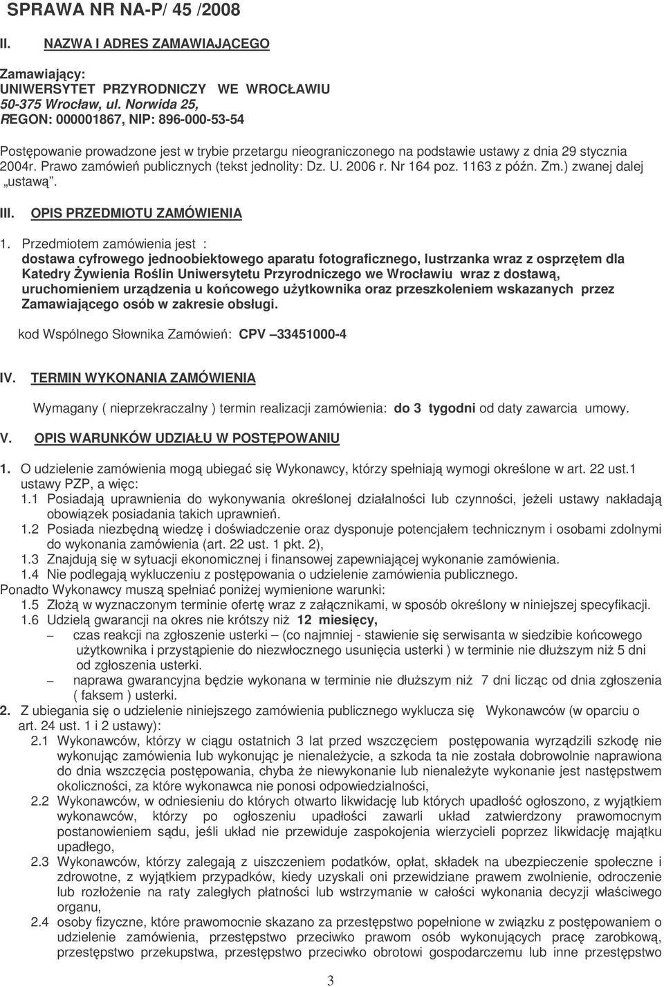 Prawo zamówie publicznych (tekst jednolity: Dz. U. 2006 r. Nr 164 poz. 1163 z pón. Zm.) zwanej dalej ustaw. III. OPIS PRZEDMIOTU ZAMÓWIENIA 1.