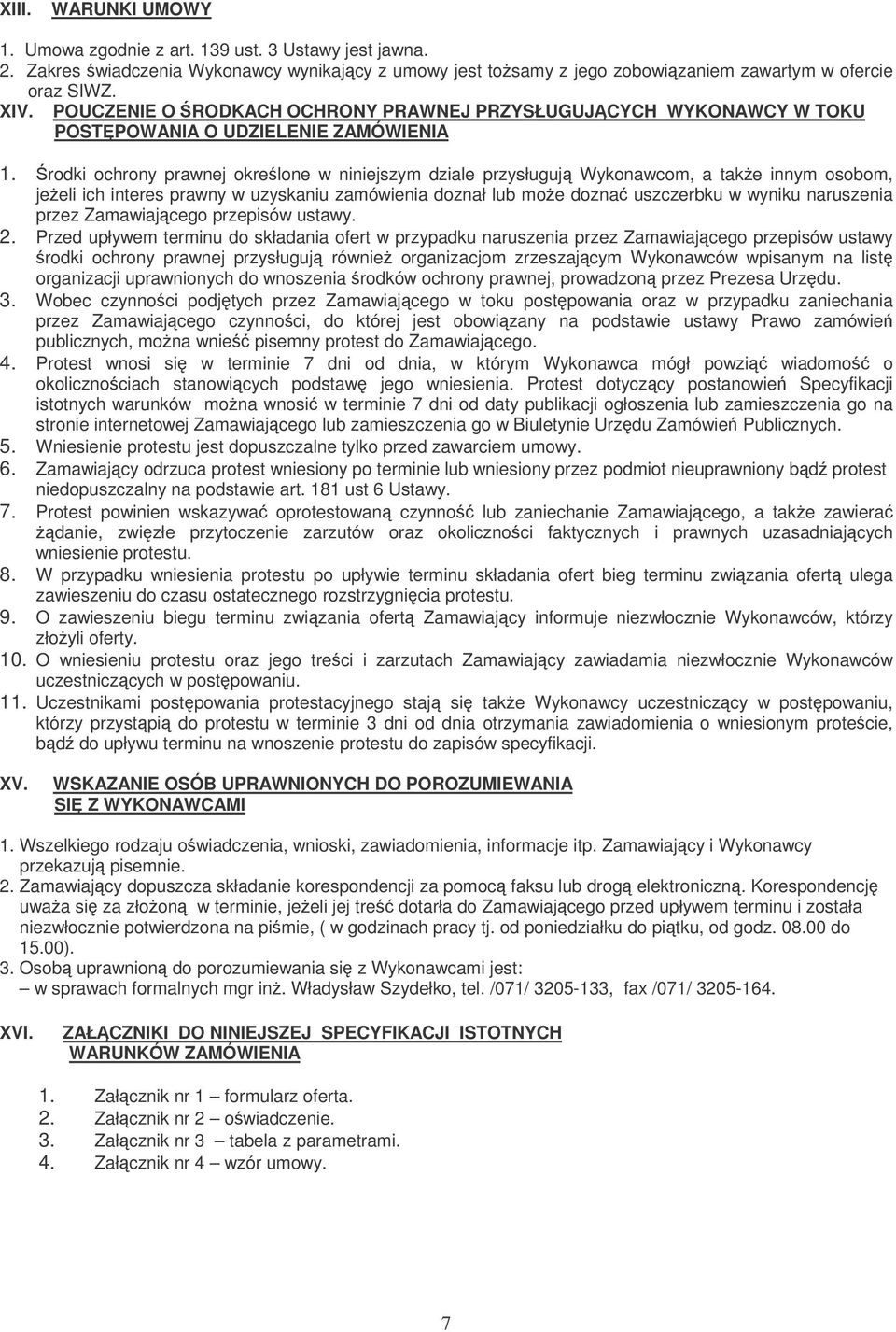 rodki ochrony prawnej okrelone w niniejszym dziale przysługuj Wykonawcom, a take innym osobom, jeeli ich interes prawny w uzyskaniu zamówienia doznał lub moe dozna uszczerbku w wyniku naruszenia