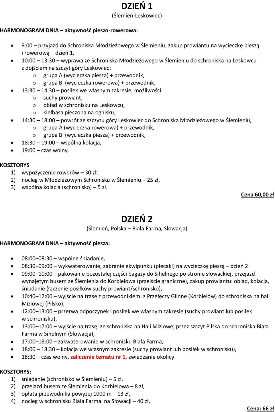 13:30 14:30 posiłek we własnym zakresie, możliwości: o suchy prowiant, o obiad w schronisku na Leskowcu, o kiełbasa pieczona na ognisku, 14:30 18:00 powrót ze szczytu góry Leskowiec do Schroniska