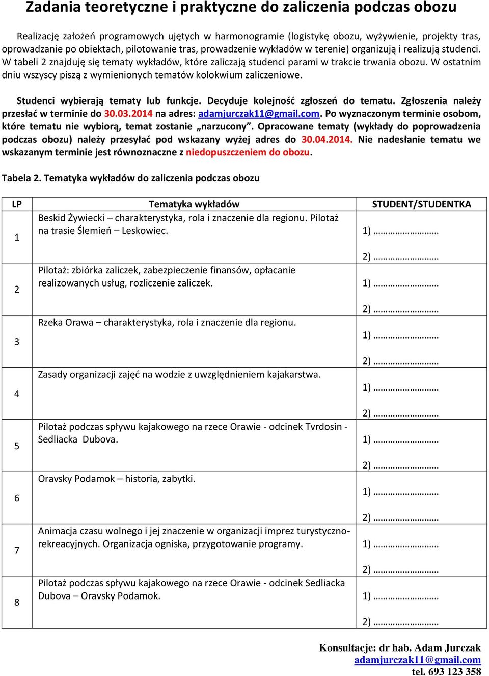 W ostatnim dniu wszyscy piszą z wymienionych tematów kolokwium zaliczeniowe. Studenci wybierają tematy lub funkcje. Decyduje kolejność zgłoszeń do tematu. Zgłoszenia należy przesłać w terminie do 30.